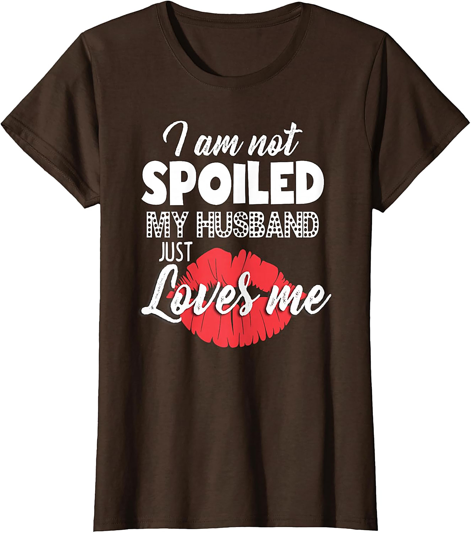 I Am Not Spoiled My Husband Just Loves Me T-Shirt | Funny Wife Tee
