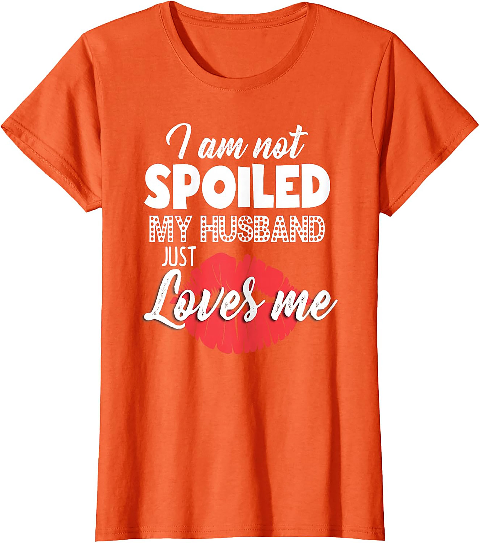 I Am Not Spoiled My Husband Just Loves Me T-Shirt | Funny Wife Tee