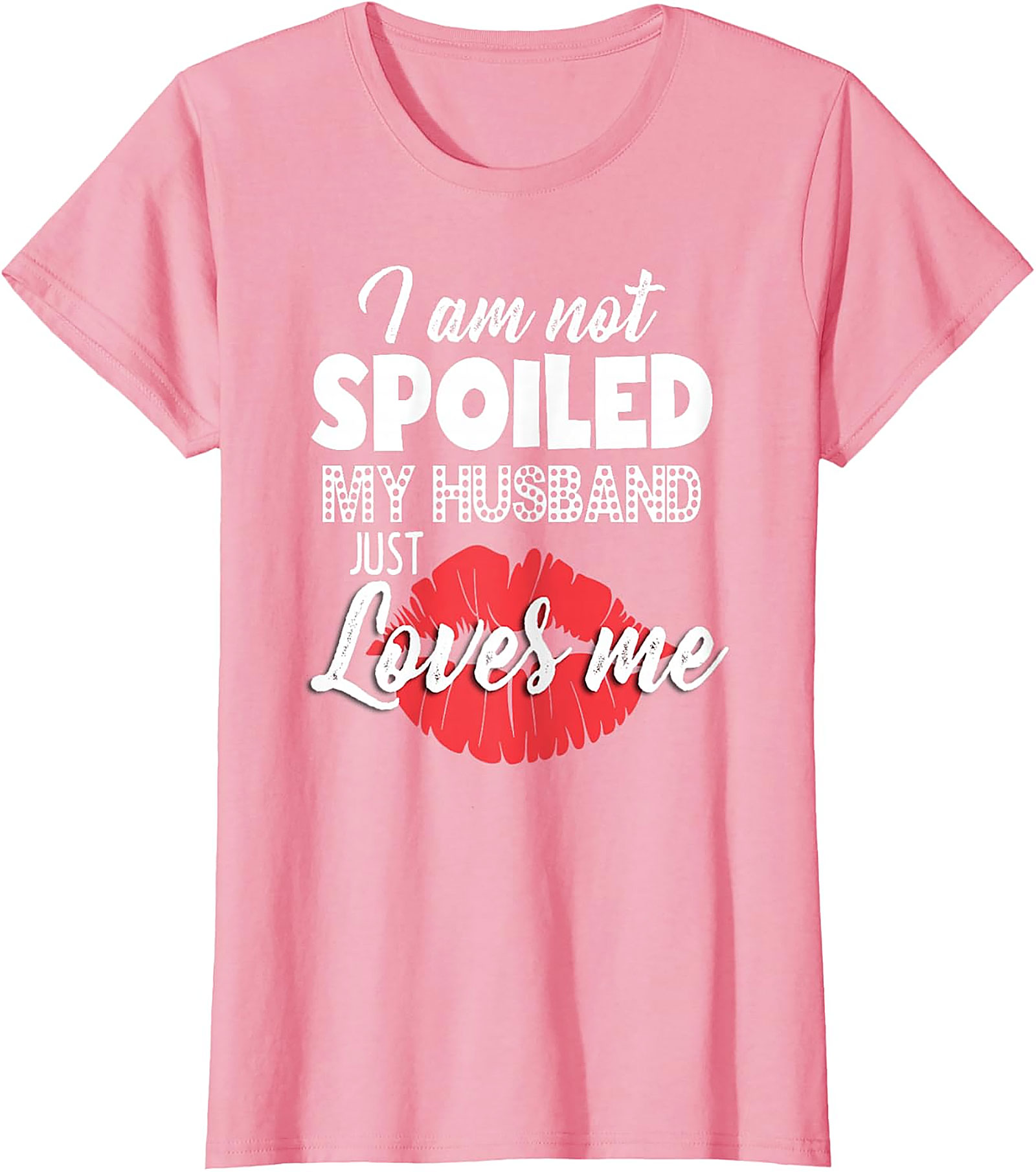 I Am Not Spoiled My Husband Just Loves Me T-Shirt | Funny Wife Tee