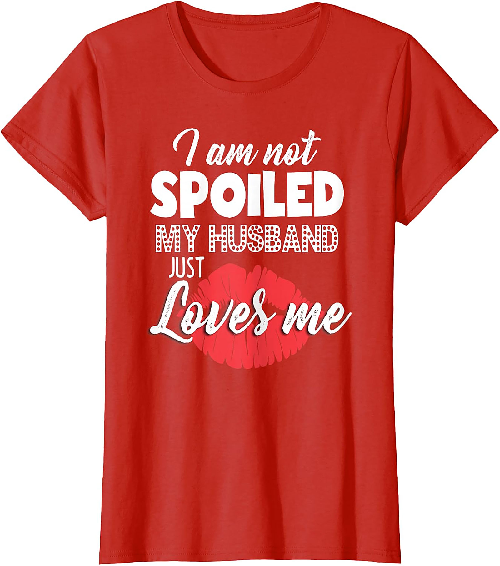 I Am Not Spoiled My Husband Just Loves Me T-Shirt | Funny Wife Tee