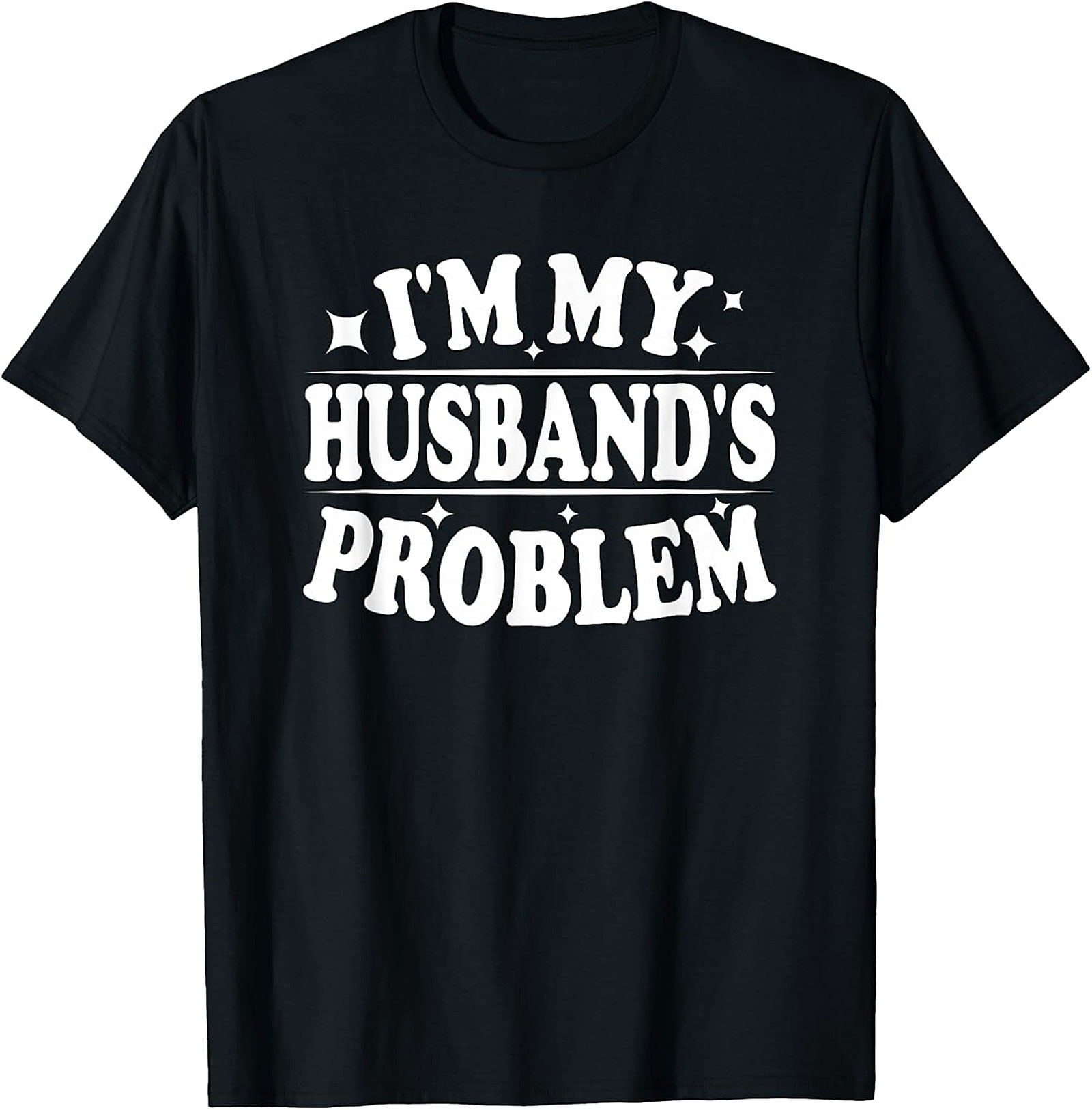 I'm My Husband's Problem Funny Wife T-Shirt | Sassy Tee