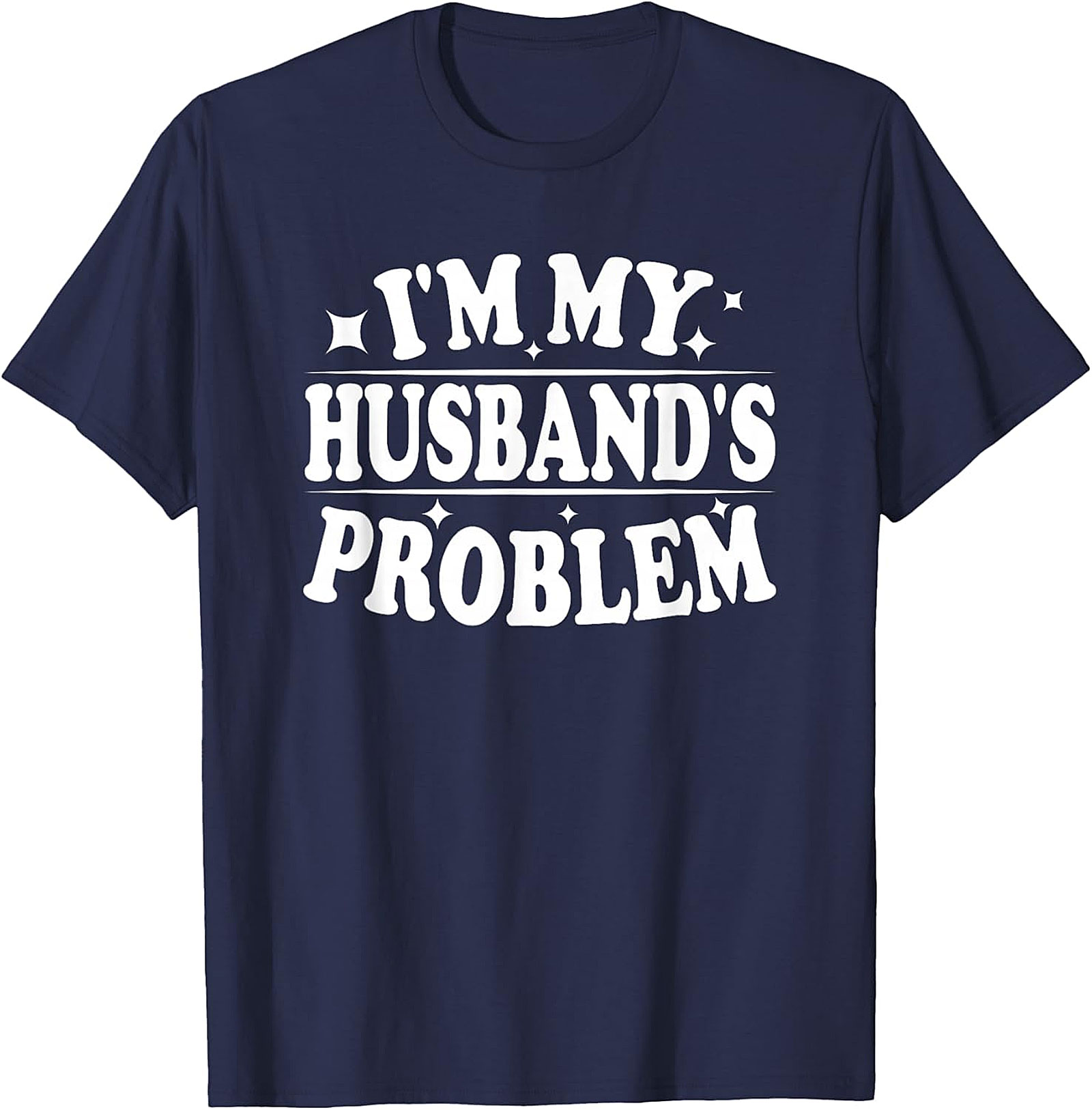I'm My Husband's Problem Funny Wife T-Shirt | Sassy Tee