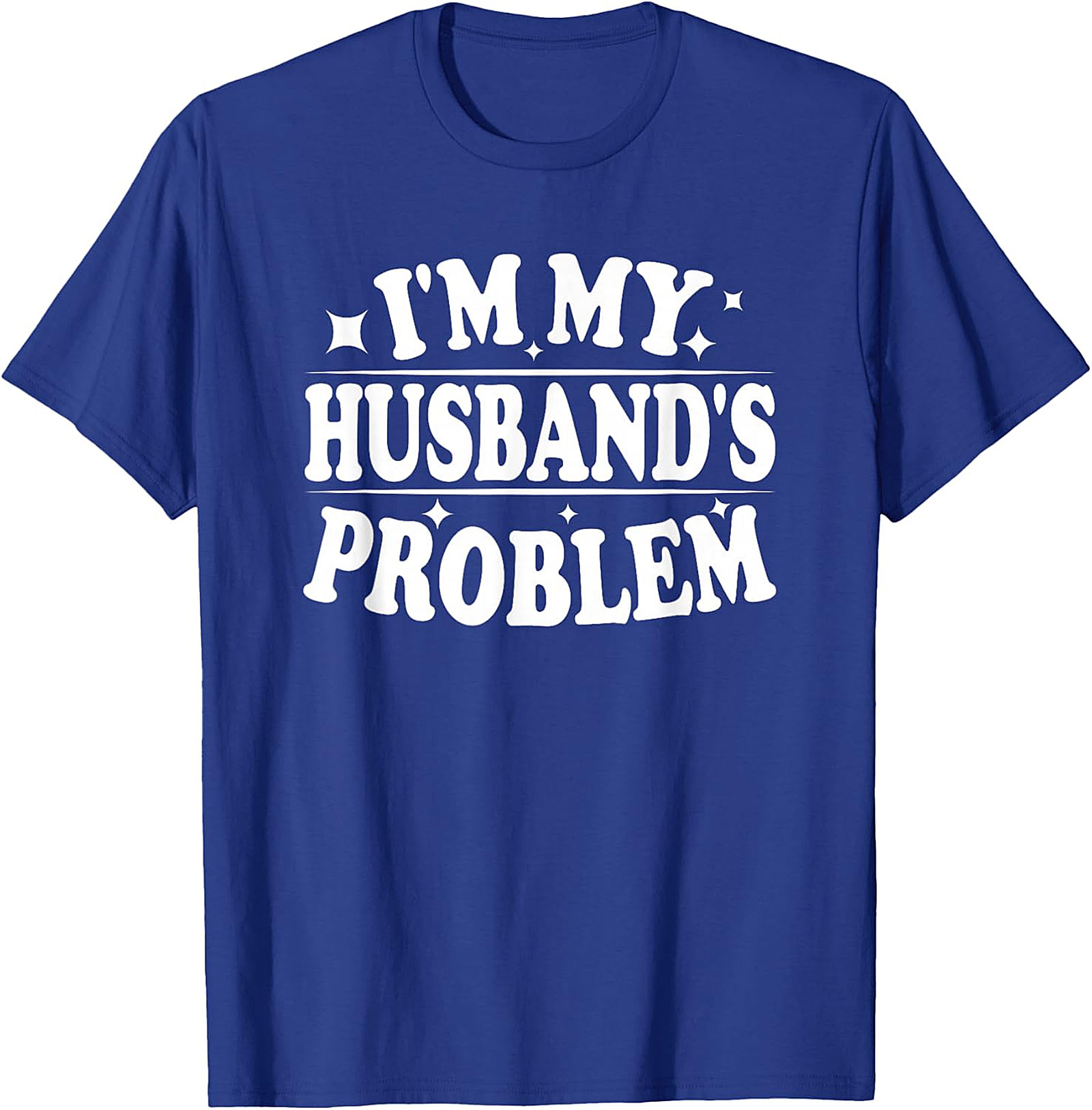 I'm My Husband's Problem Funny Wife T-Shirt | Sassy Tee