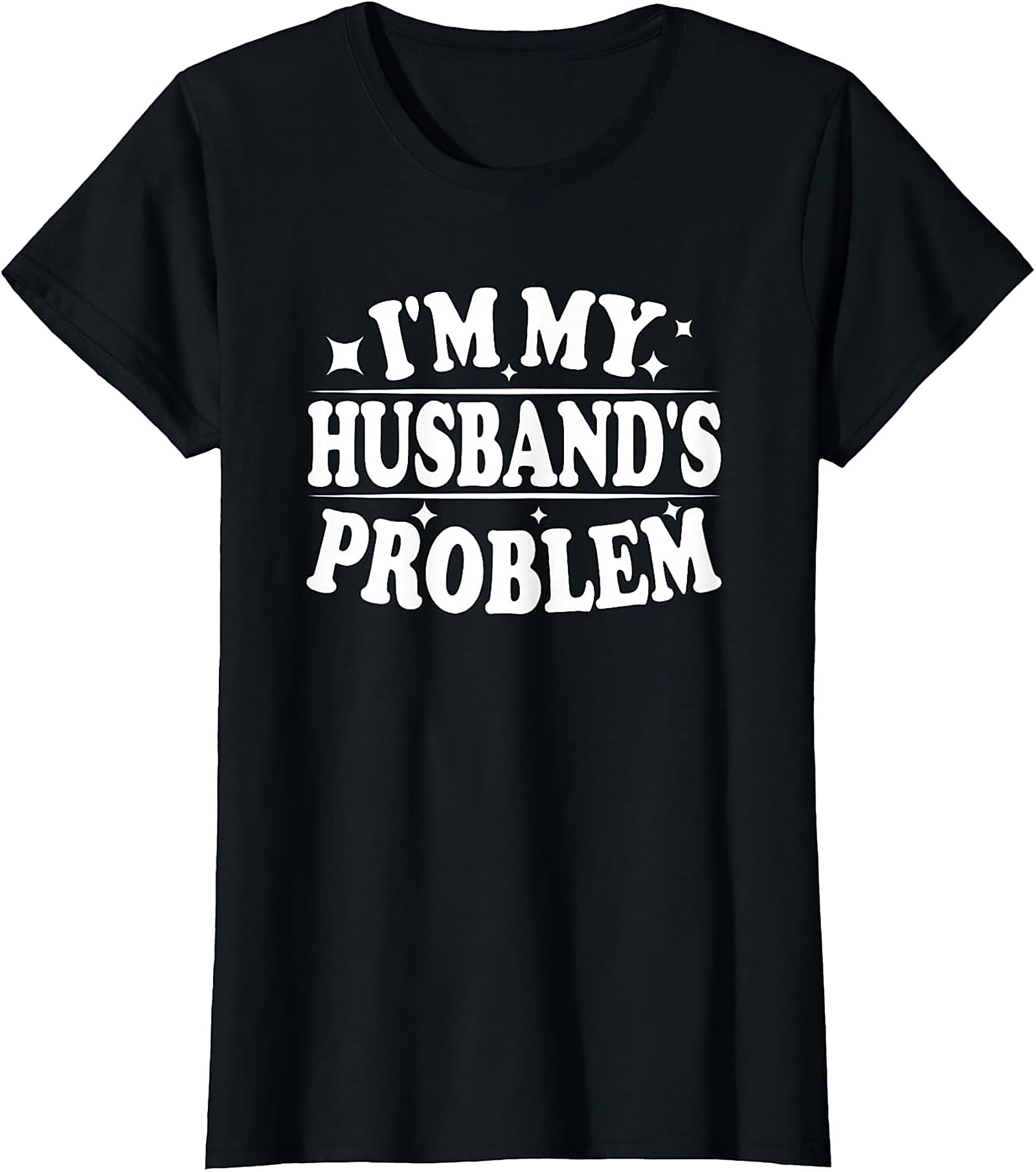 I'm My Husband's Problem Funny Wife T-Shirt | Sassy Tee