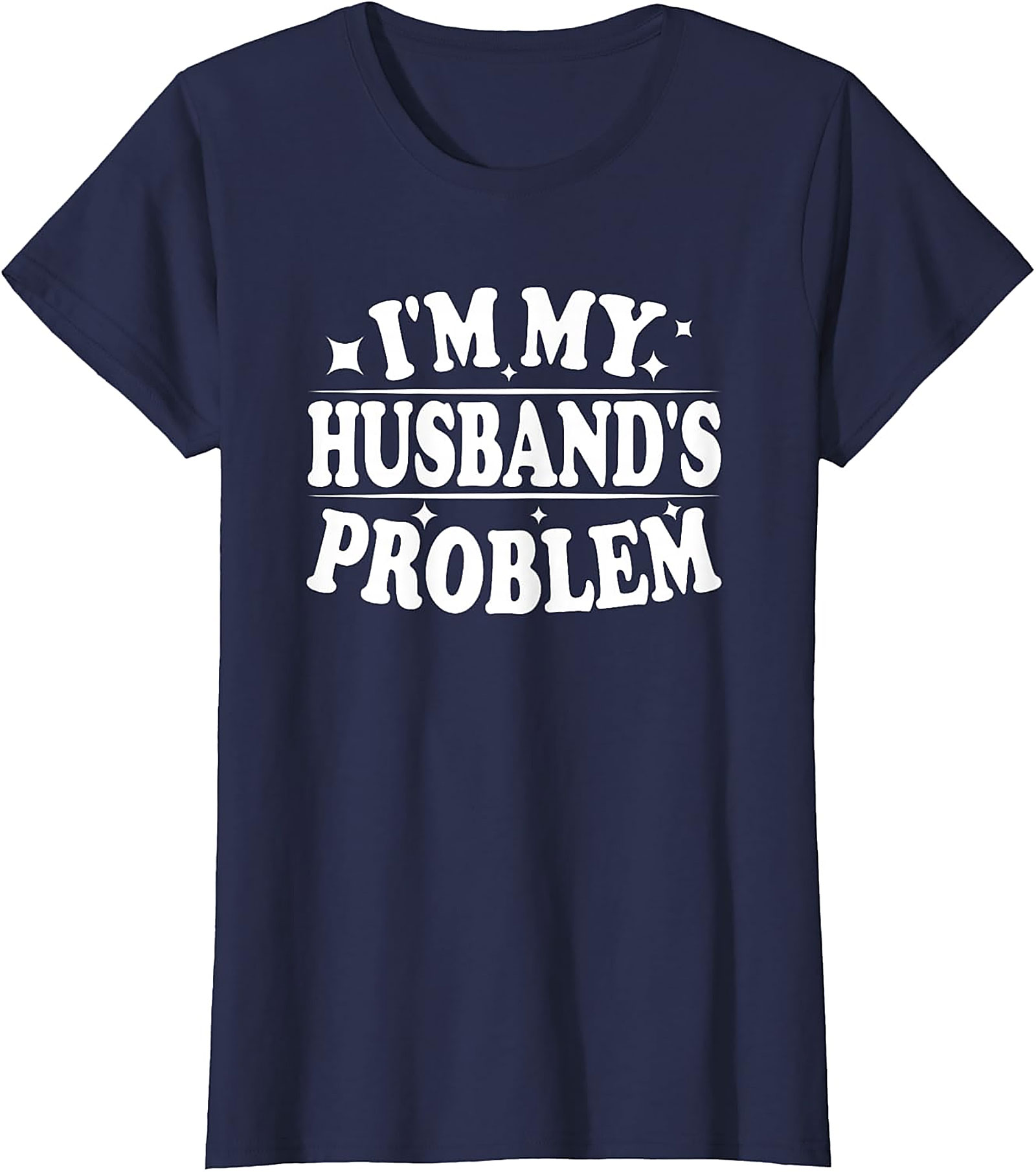 I'm My Husband's Problem Funny Wife T-Shirt | Sassy Tee