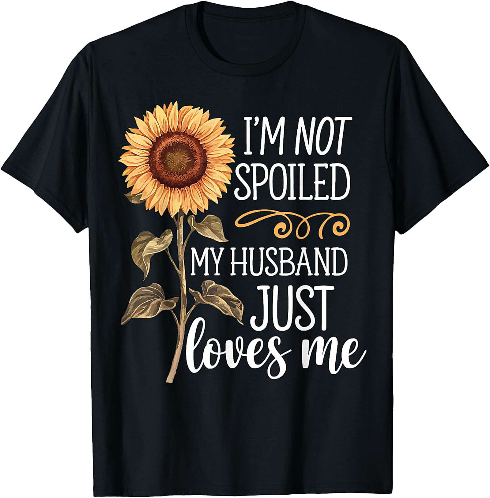 I'm Not Spoiled My Husband Loves Me Sunflower T-Shirt