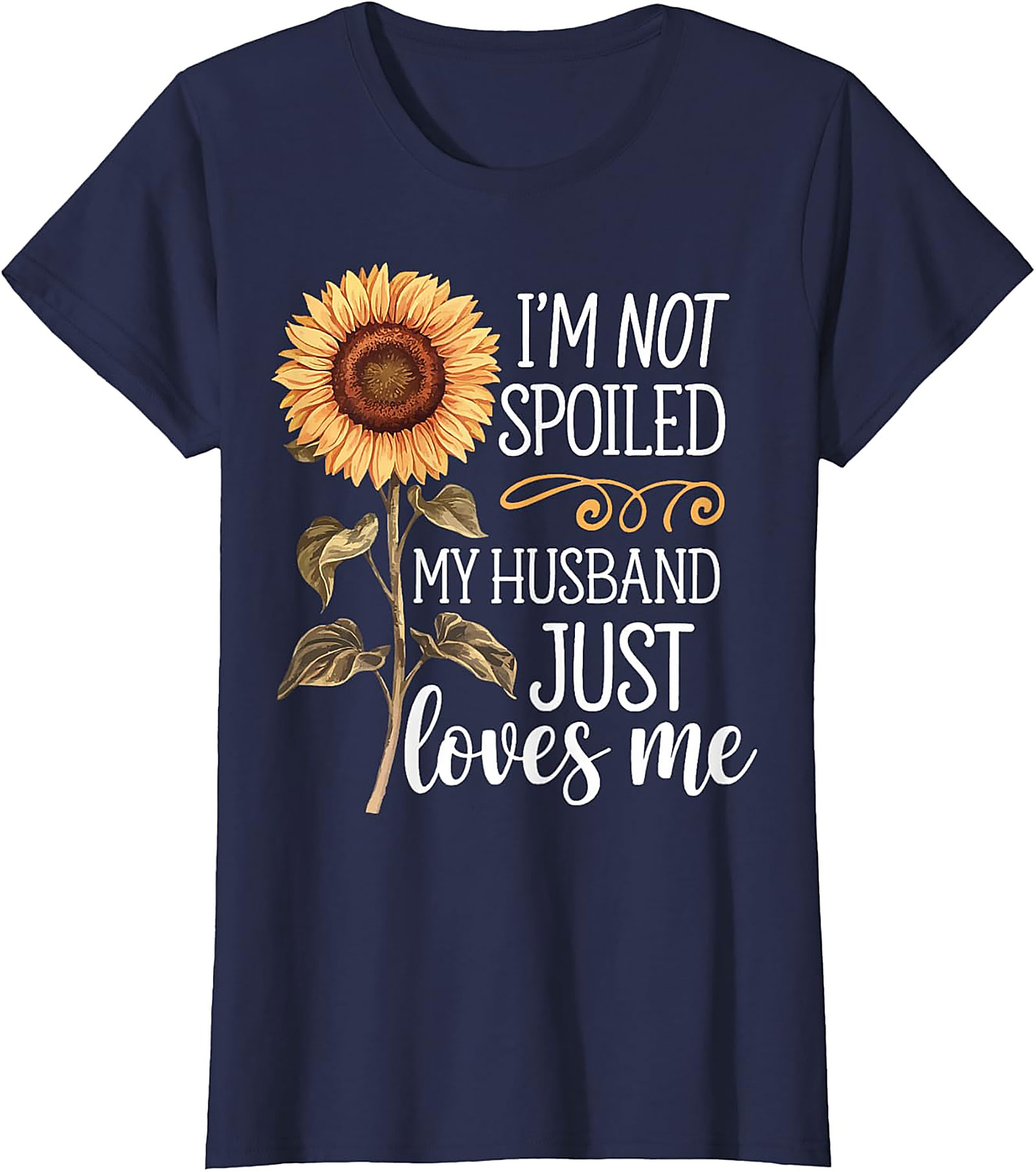 I'm Not Spoiled My Husband Loves Me Sunflower T-Shirt