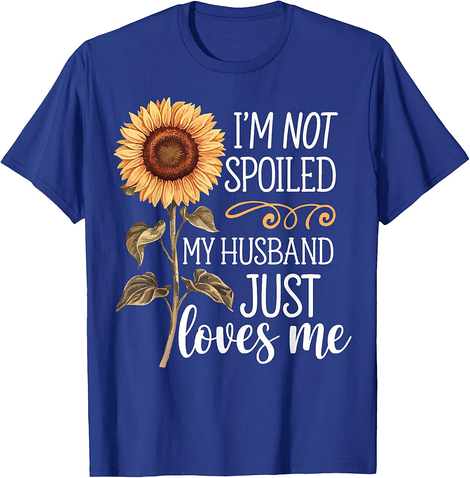 I'm Not Spoiled My Husband Loves Me Sunflower T-Shirt