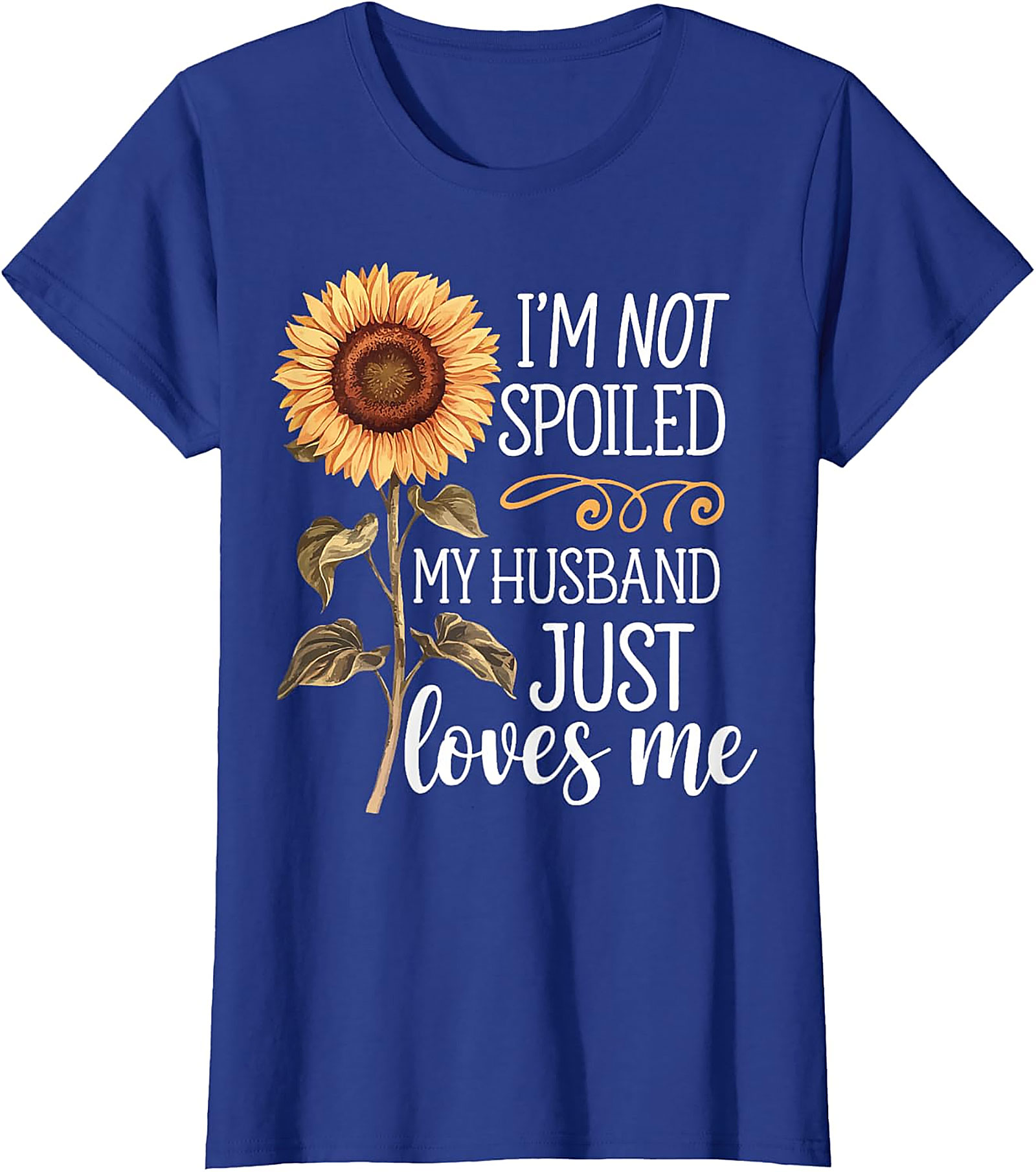 I'm Not Spoiled My Husband Loves Me Sunflower T-Shirt