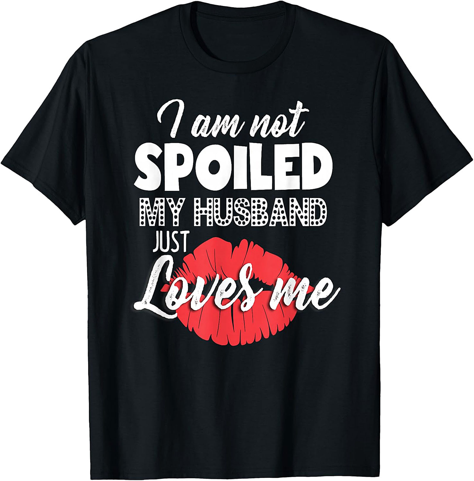 I Am Not Spoiled Husband Loves Me T-Shirt | Funny Wife Tee