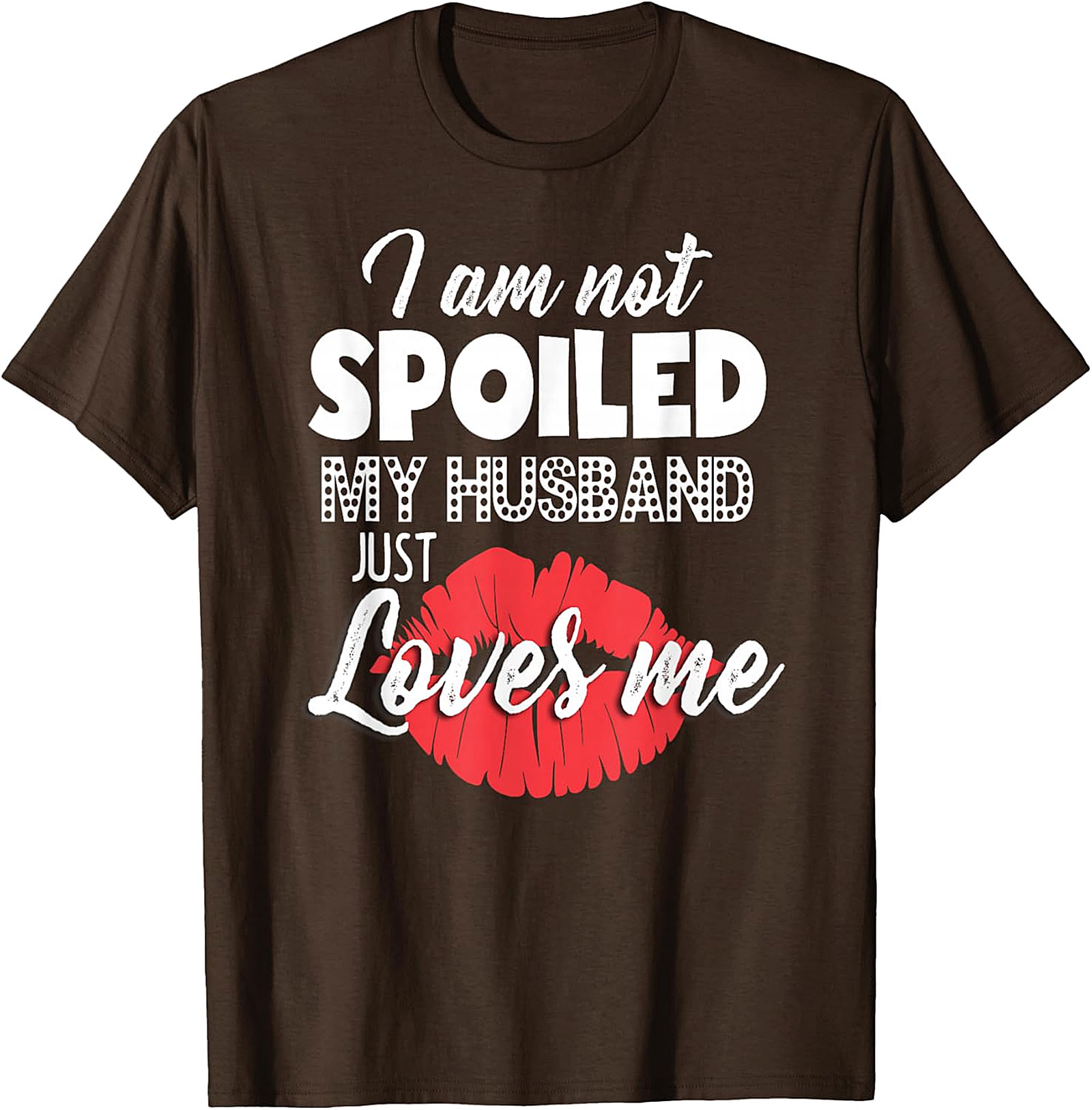 I Am Not Spoiled Husband Loves Me T-Shirt | Funny Wife Tee