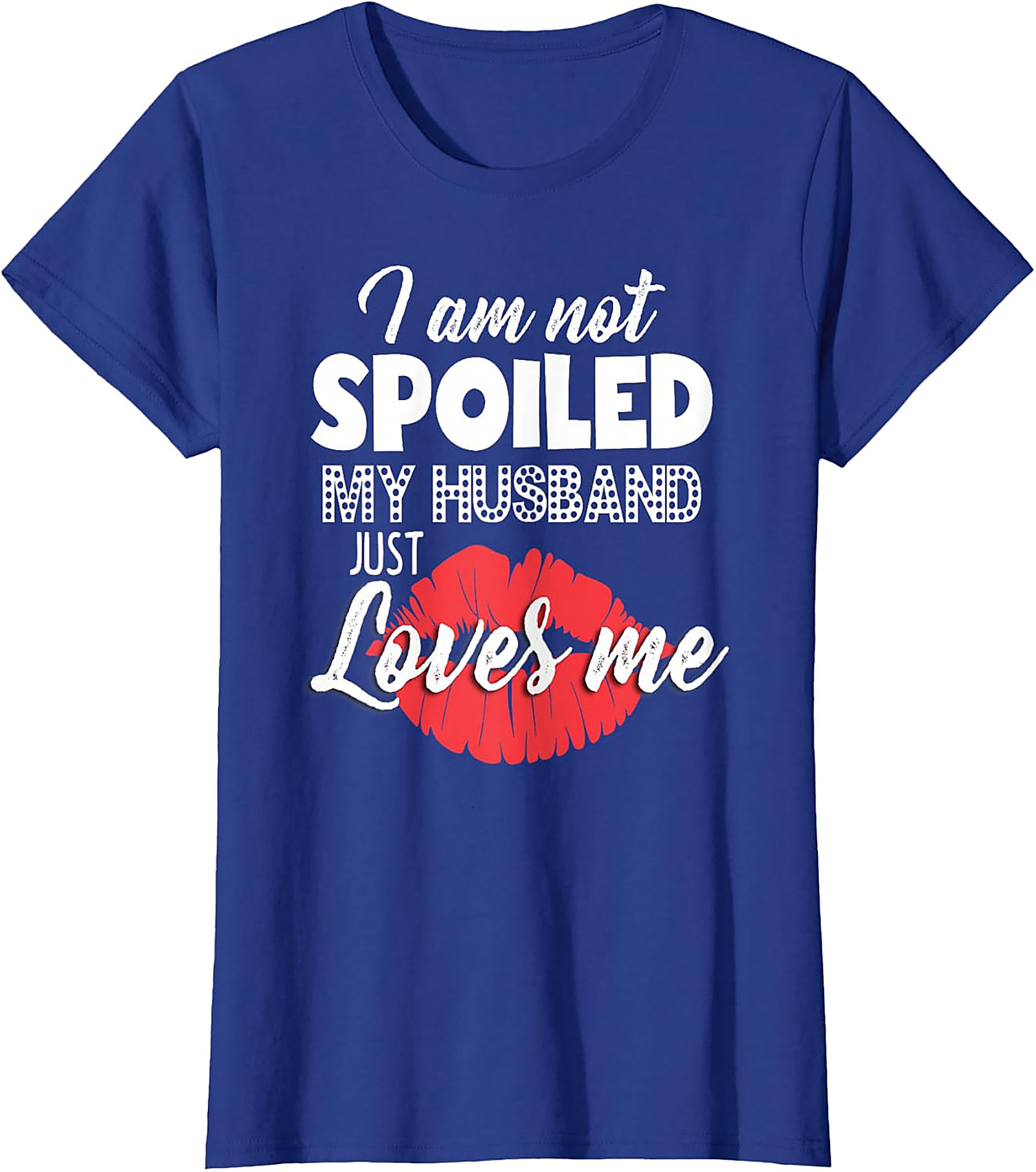 I Am Not Spoiled Husband Loves Me T-Shirt | Funny Wife Tee