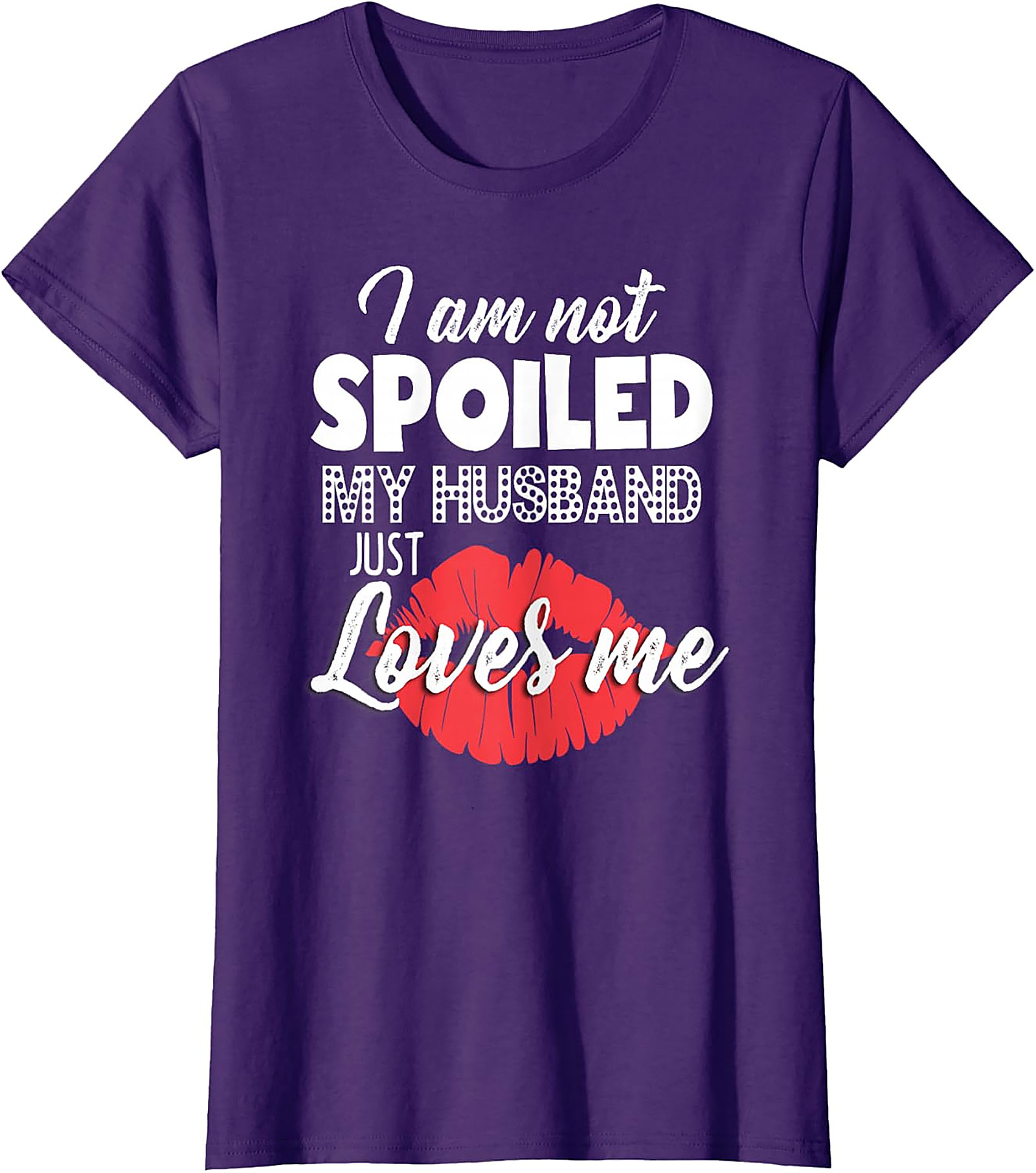I Am Not Spoiled Husband Loves Me T-Shirt | Funny Wife Tee