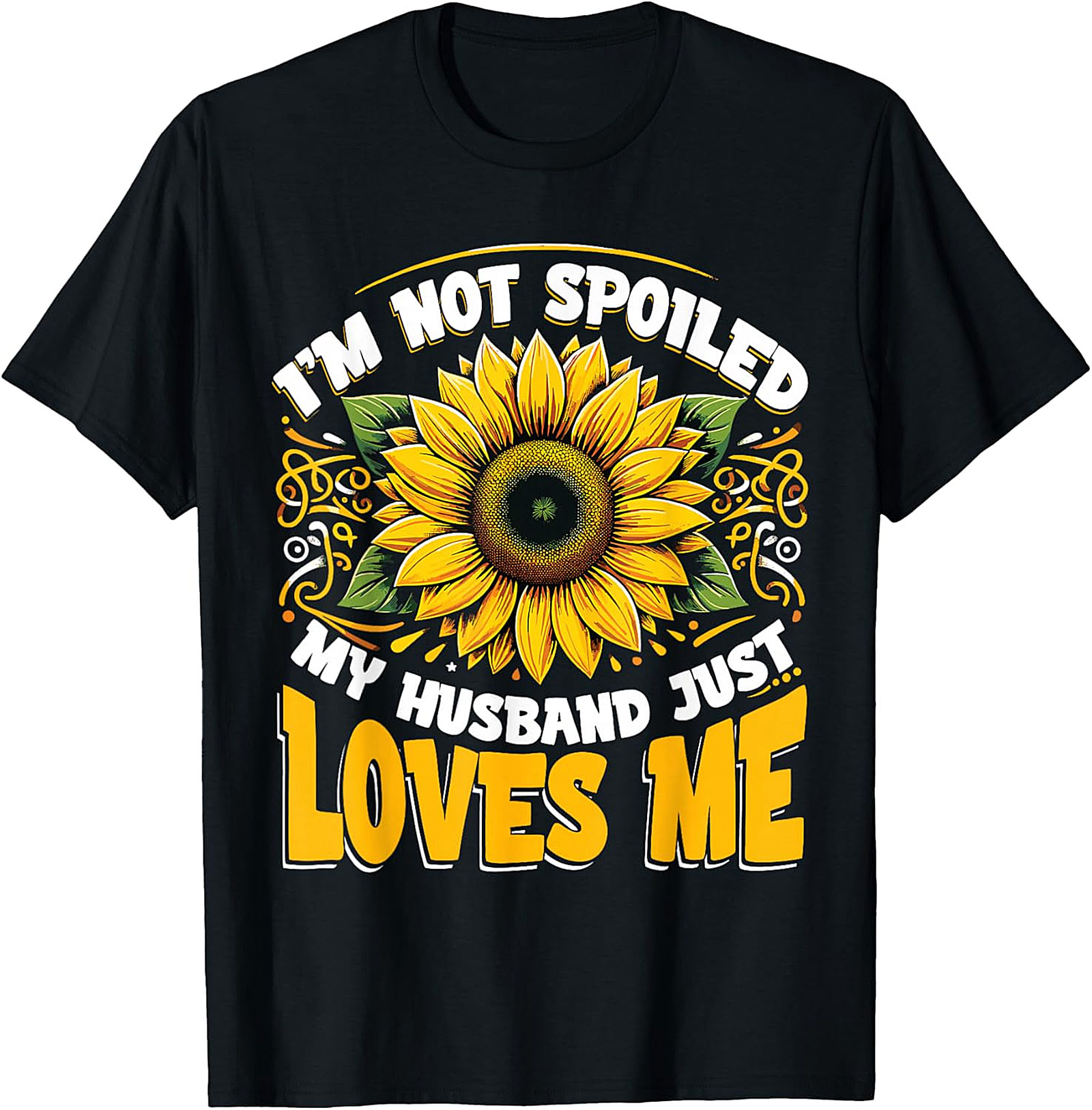 I’m Not Spoiled My Husband Just Loves Me Sunflower T-shirt