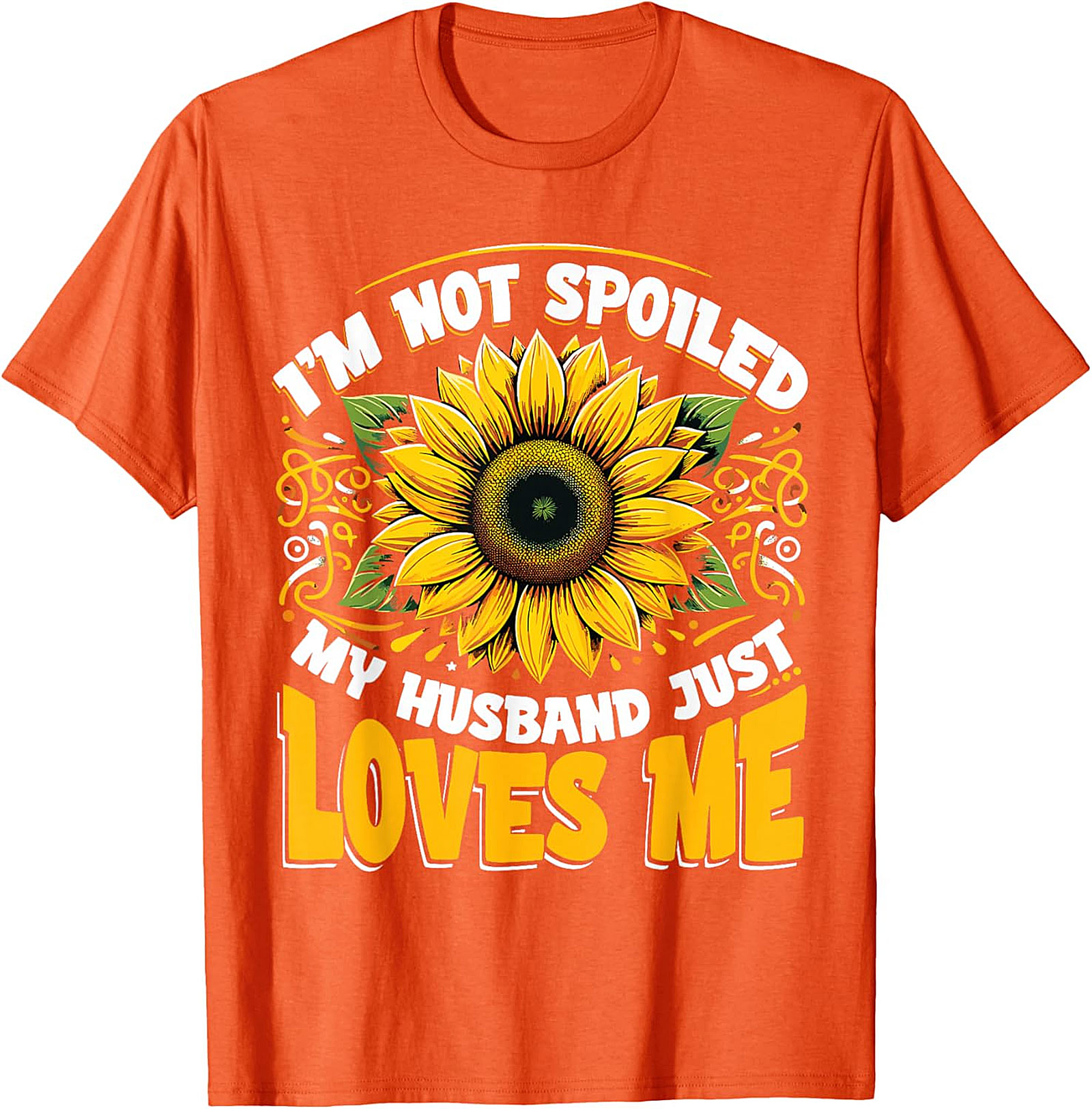 I’m Not Spoiled My Husband Just Loves Me Sunflower T-shirt