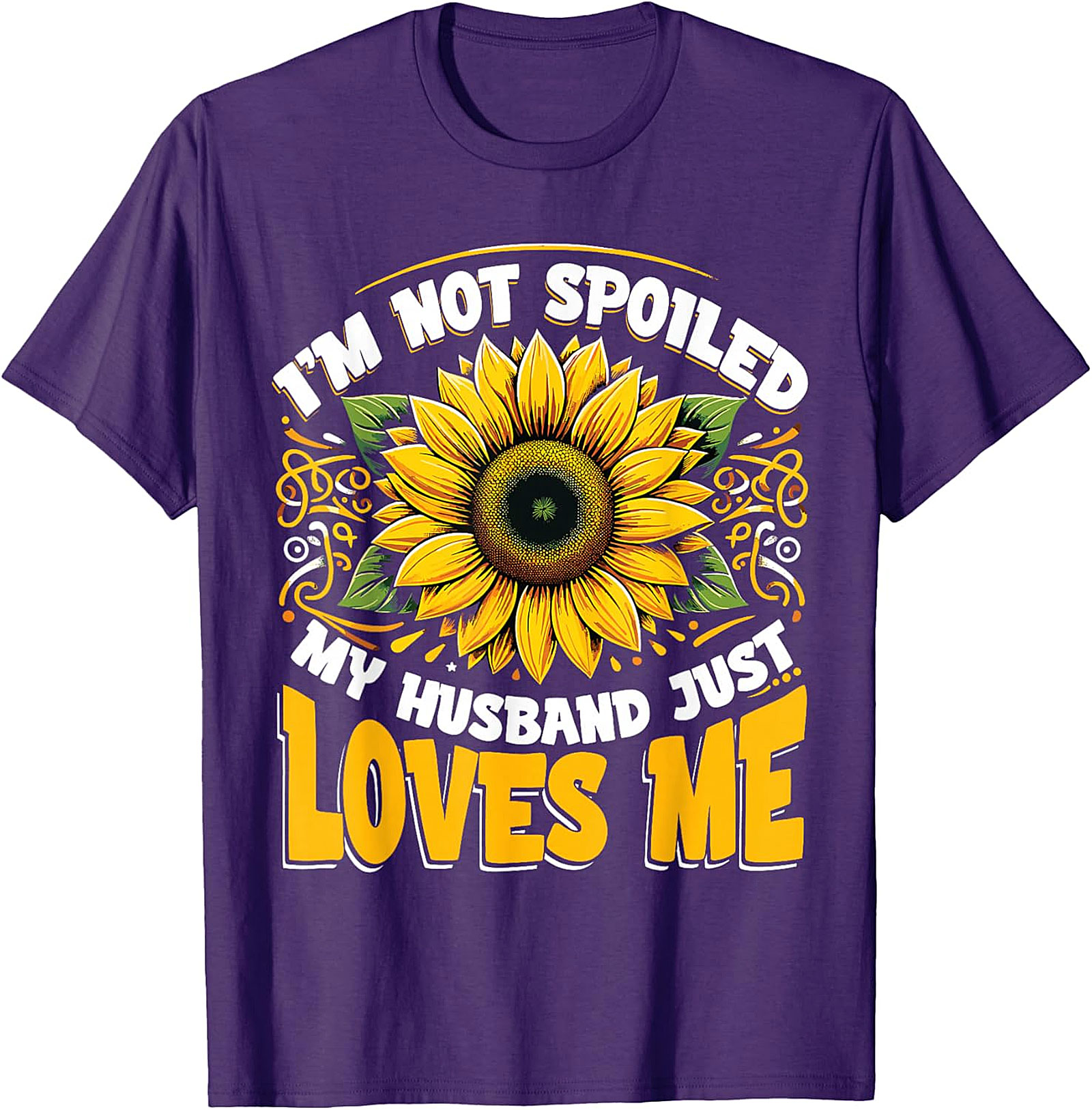 I’m Not Spoiled My Husband Just Loves Me Sunflower T-shirt