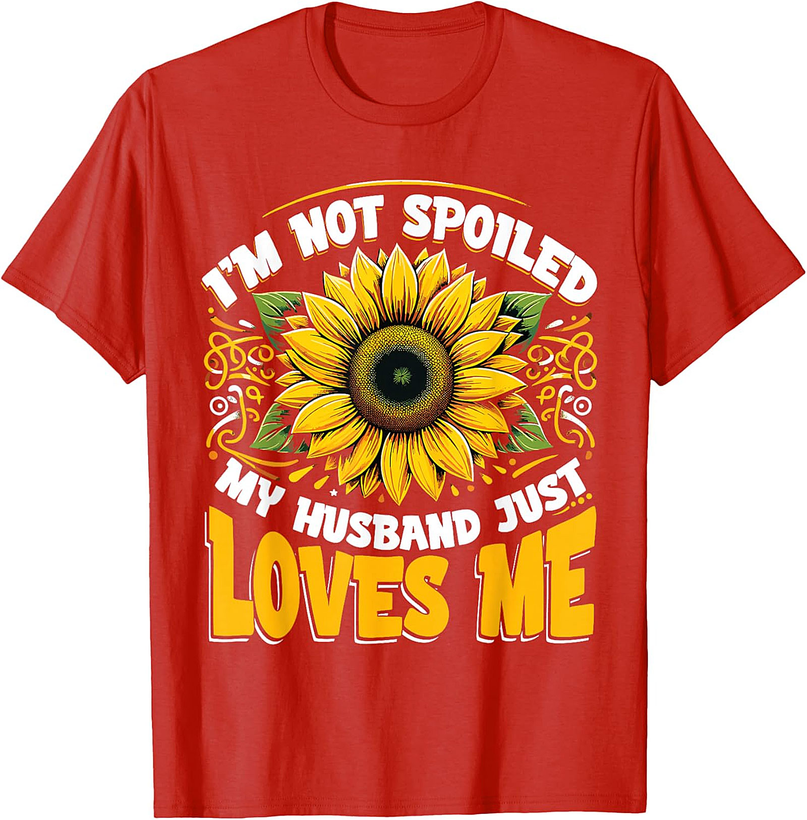 I’m Not Spoiled My Husband Just Loves Me Sunflower T-shirt