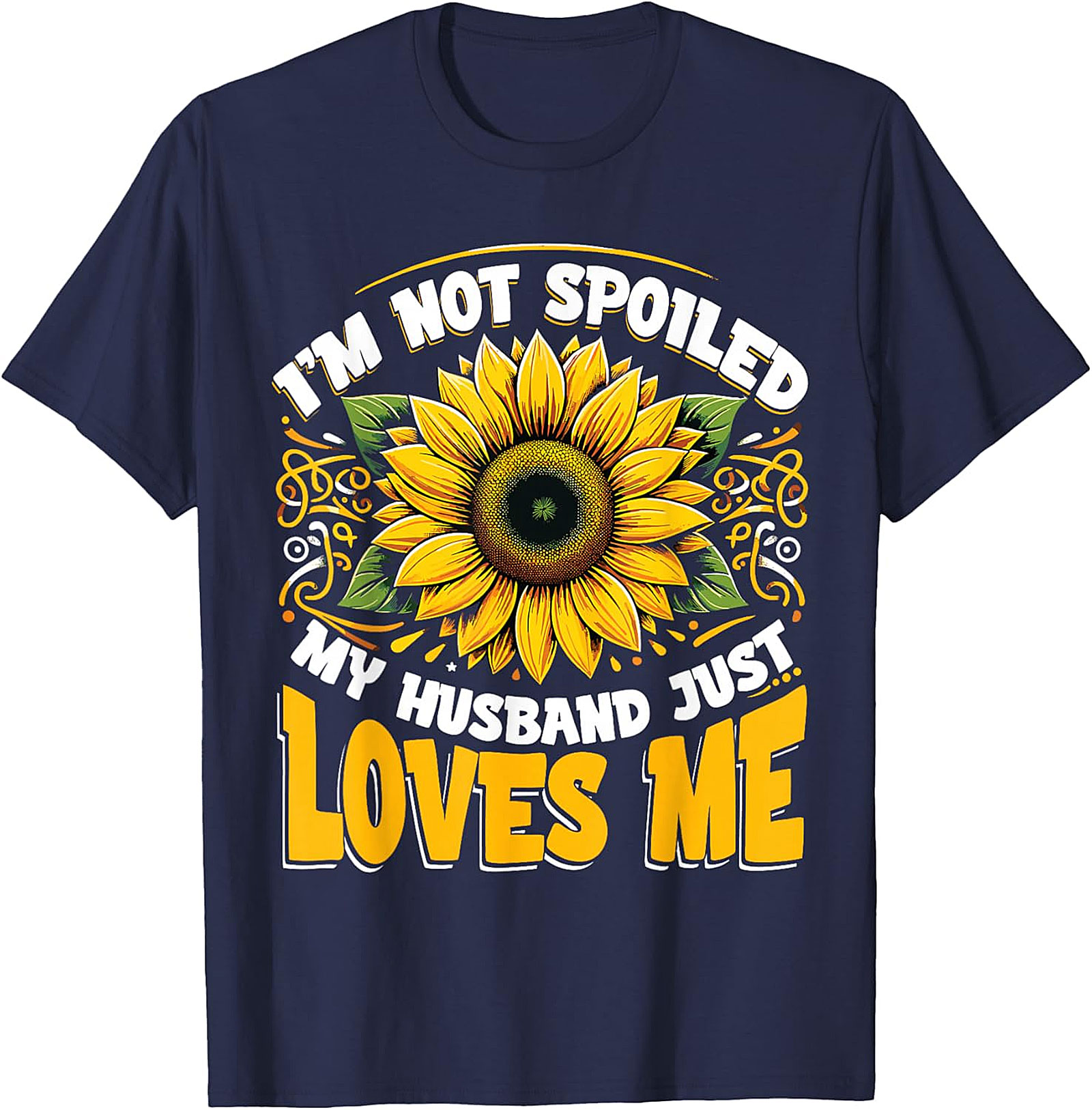 I’m Not Spoiled My Husband Just Loves Me Sunflower T-shirt