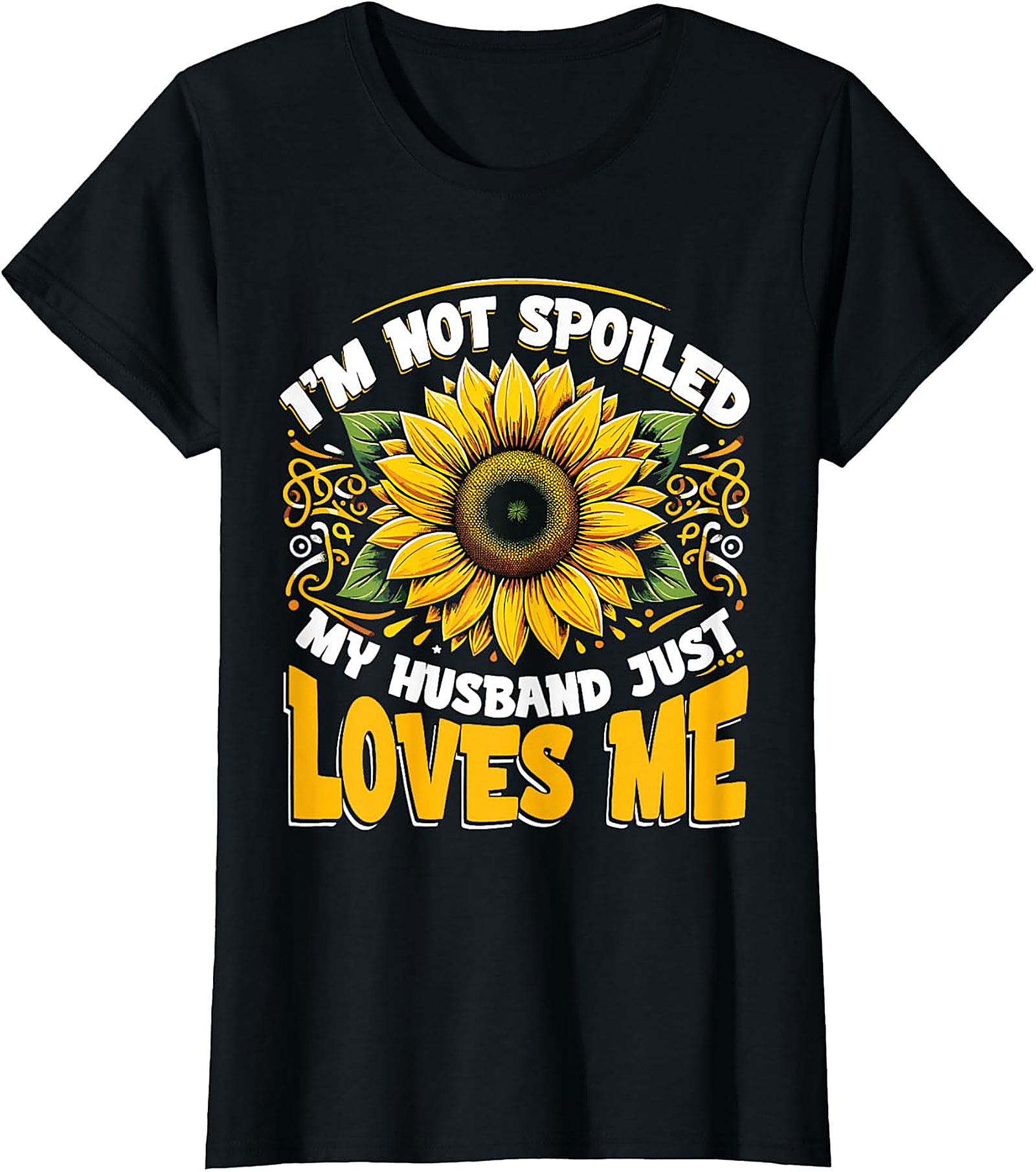 I’m Not Spoiled My Husband Just Loves Me Sunflower T-shirt