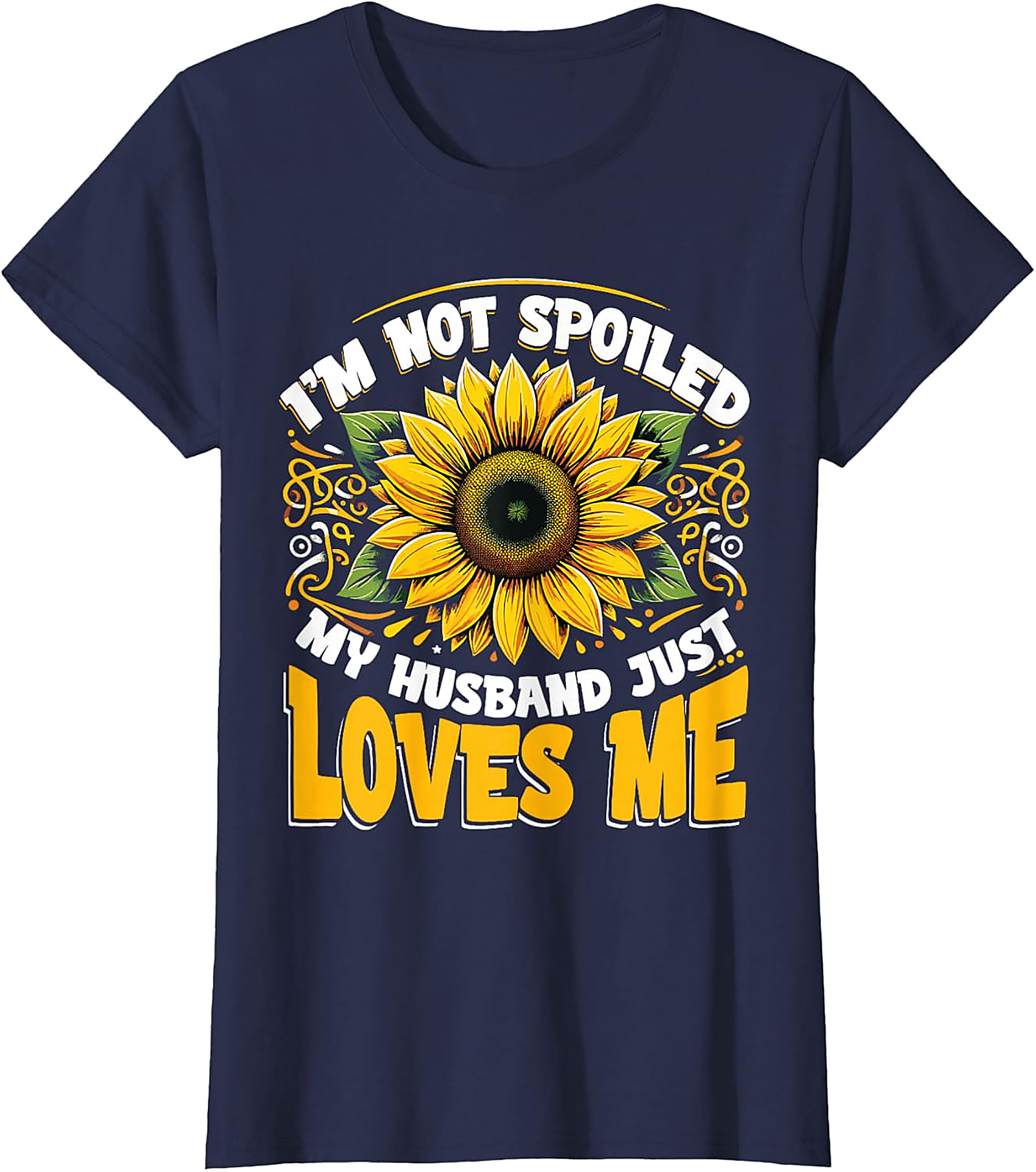I’m Not Spoiled My Husband Just Loves Me Sunflower T-shirt