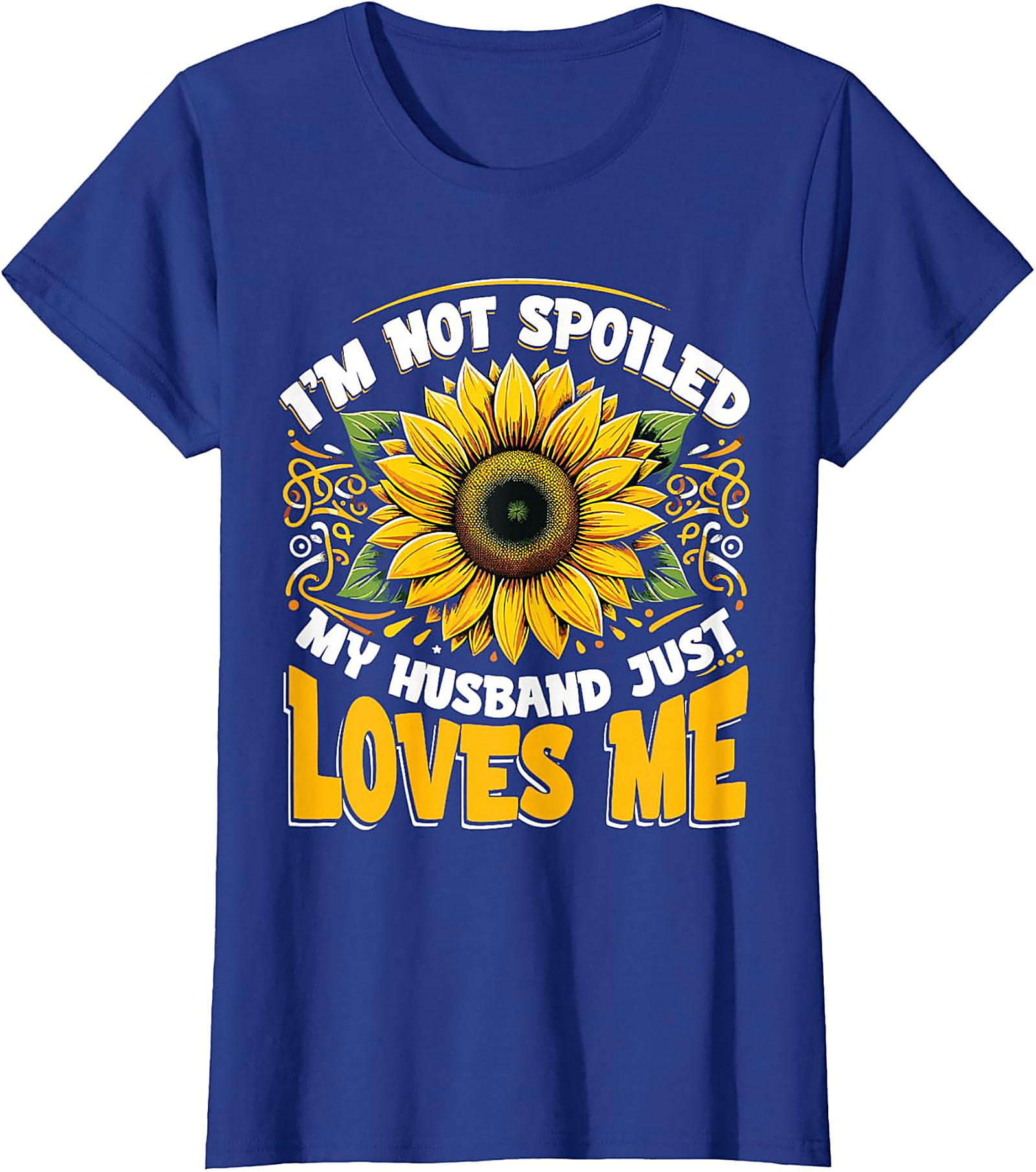 I’m Not Spoiled My Husband Just Loves Me Sunflower T-shirt
