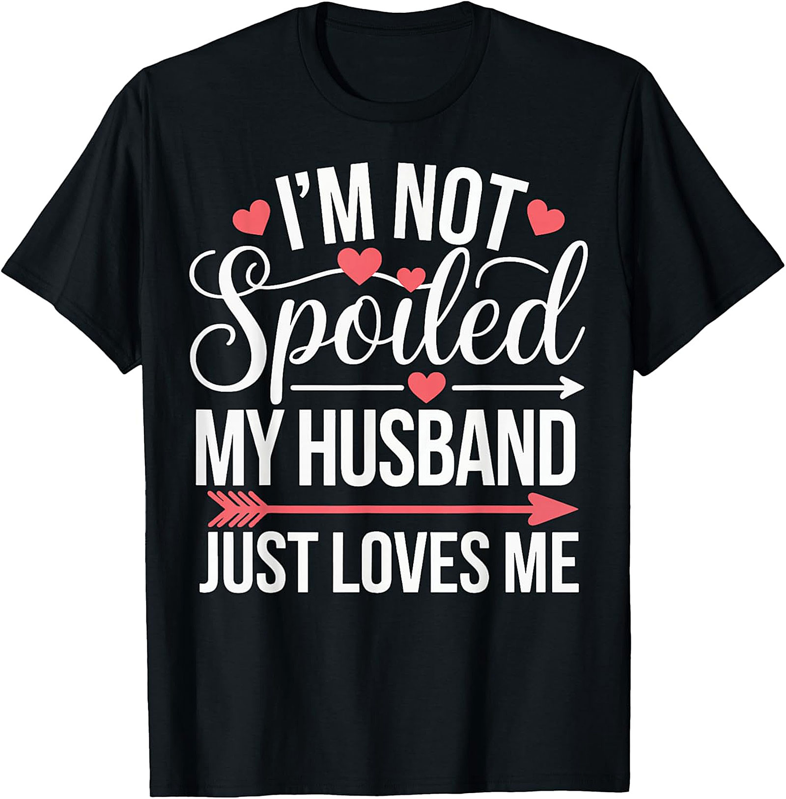I'm Not Spoiled My Husband Just Loves Me T-Shirt | Funny Wife Tee