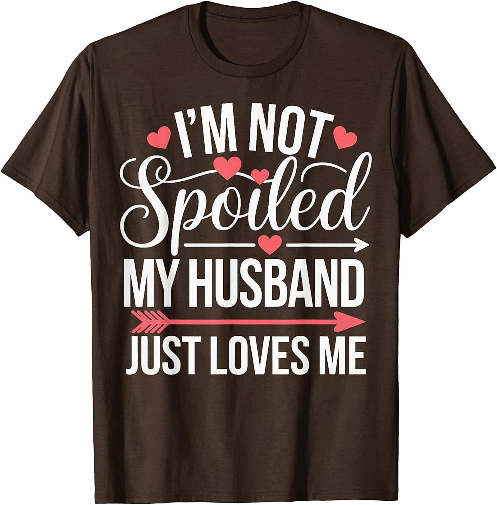 I'm Not Spoiled My Husband Just Loves Me T-Shirt | Funny Wife Tee