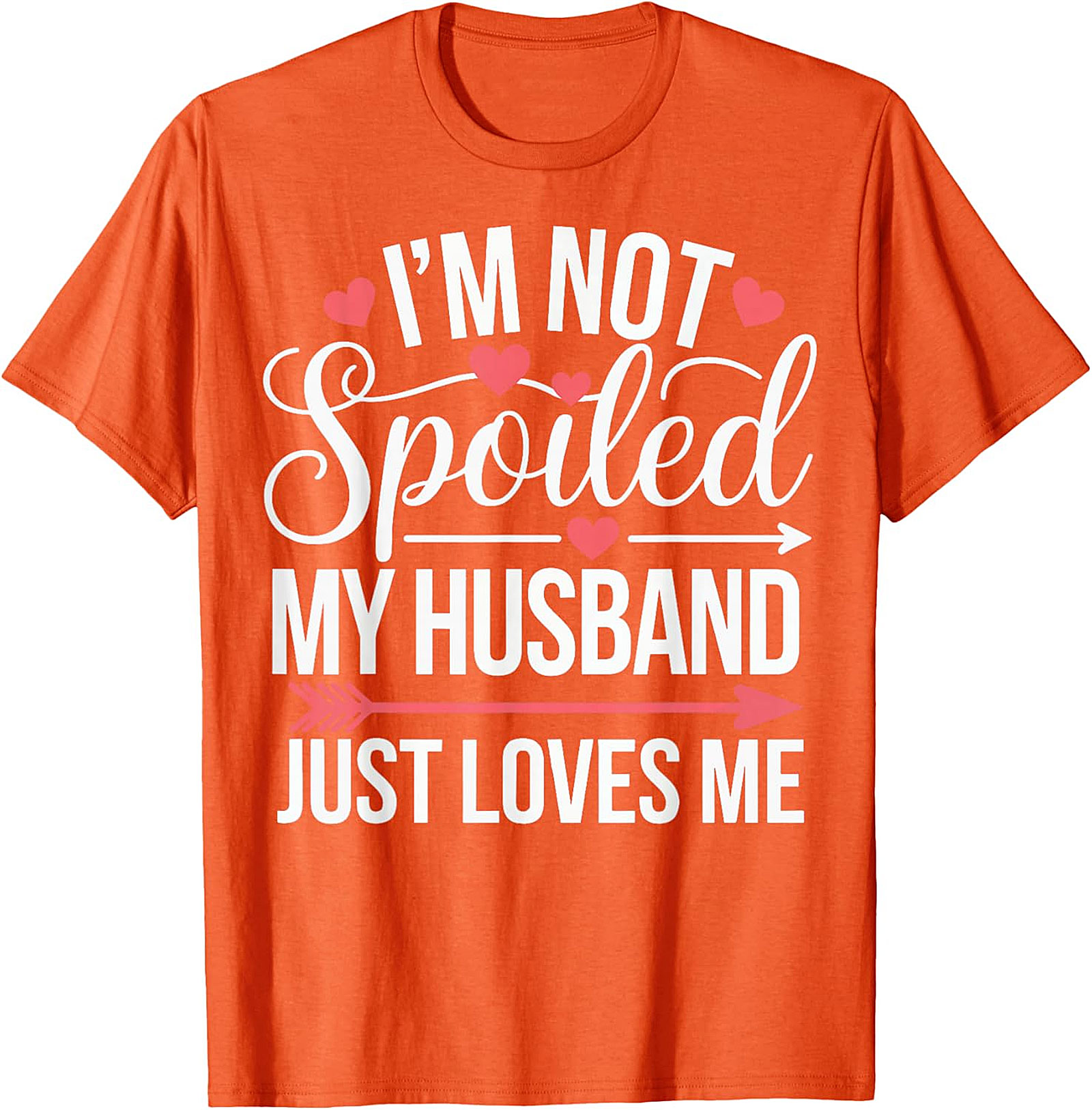 I'm Not Spoiled My Husband Just Loves Me T-Shirt | Funny Wife Tee