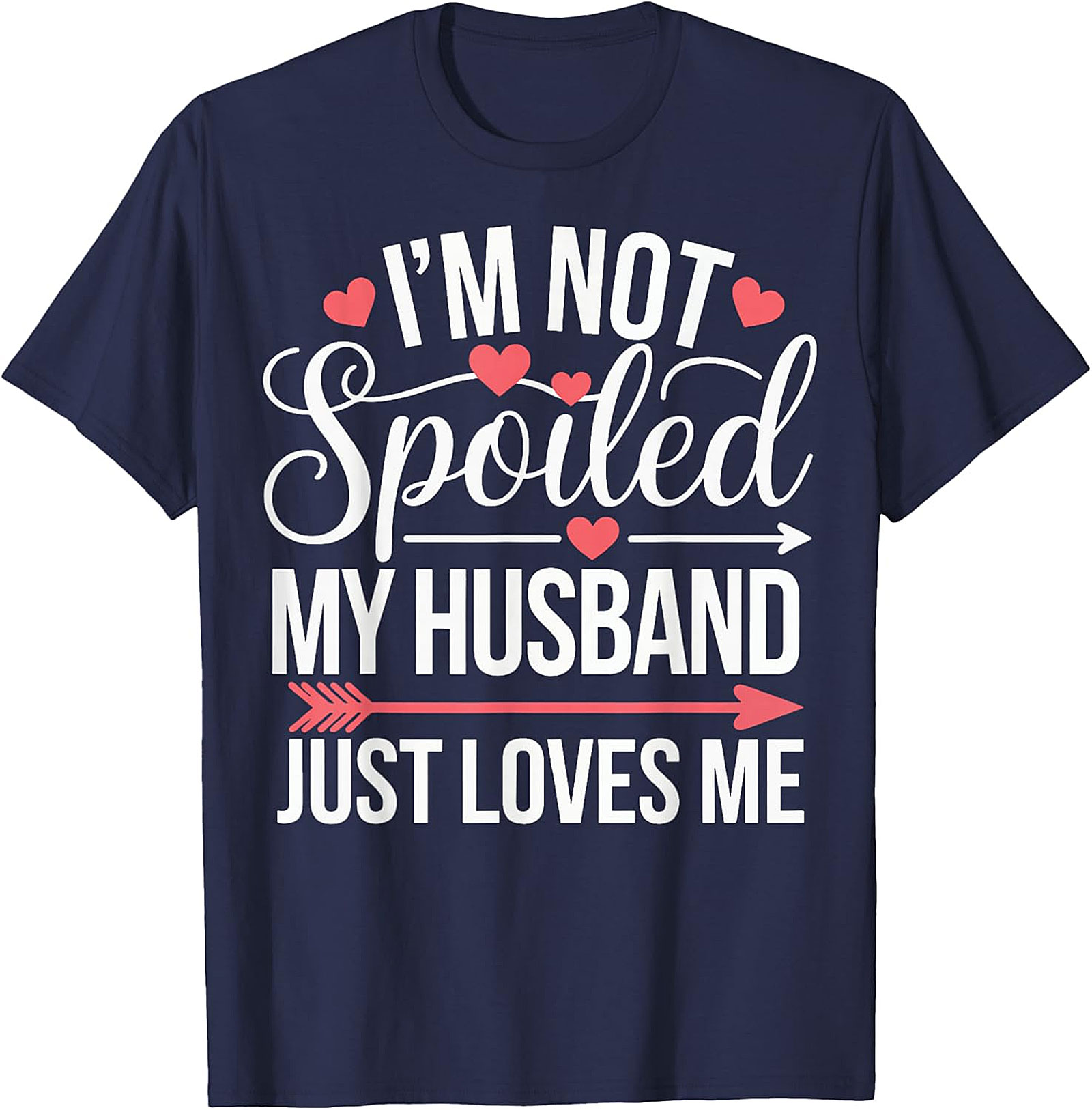 I'm Not Spoiled My Husband Just Loves Me T-Shirt | Funny Wife Tee