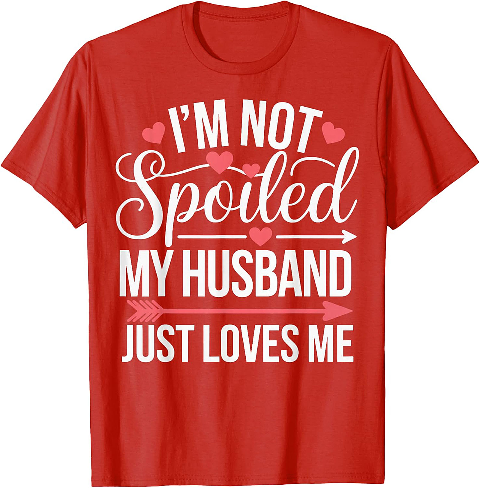 I'm Not Spoiled My Husband Just Loves Me T-Shirt | Funny Wife Tee
