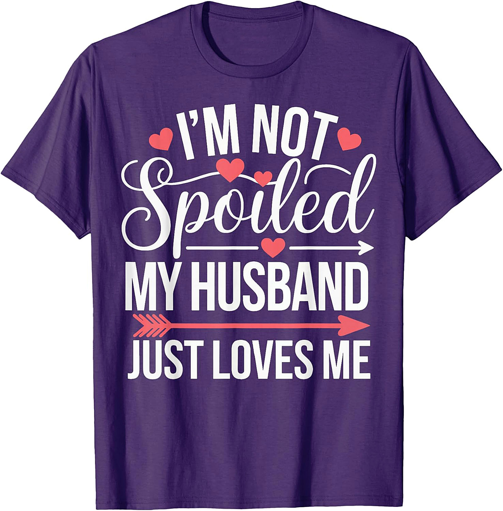 I'm Not Spoiled My Husband Just Loves Me T-Shirt | Funny Wife Tee