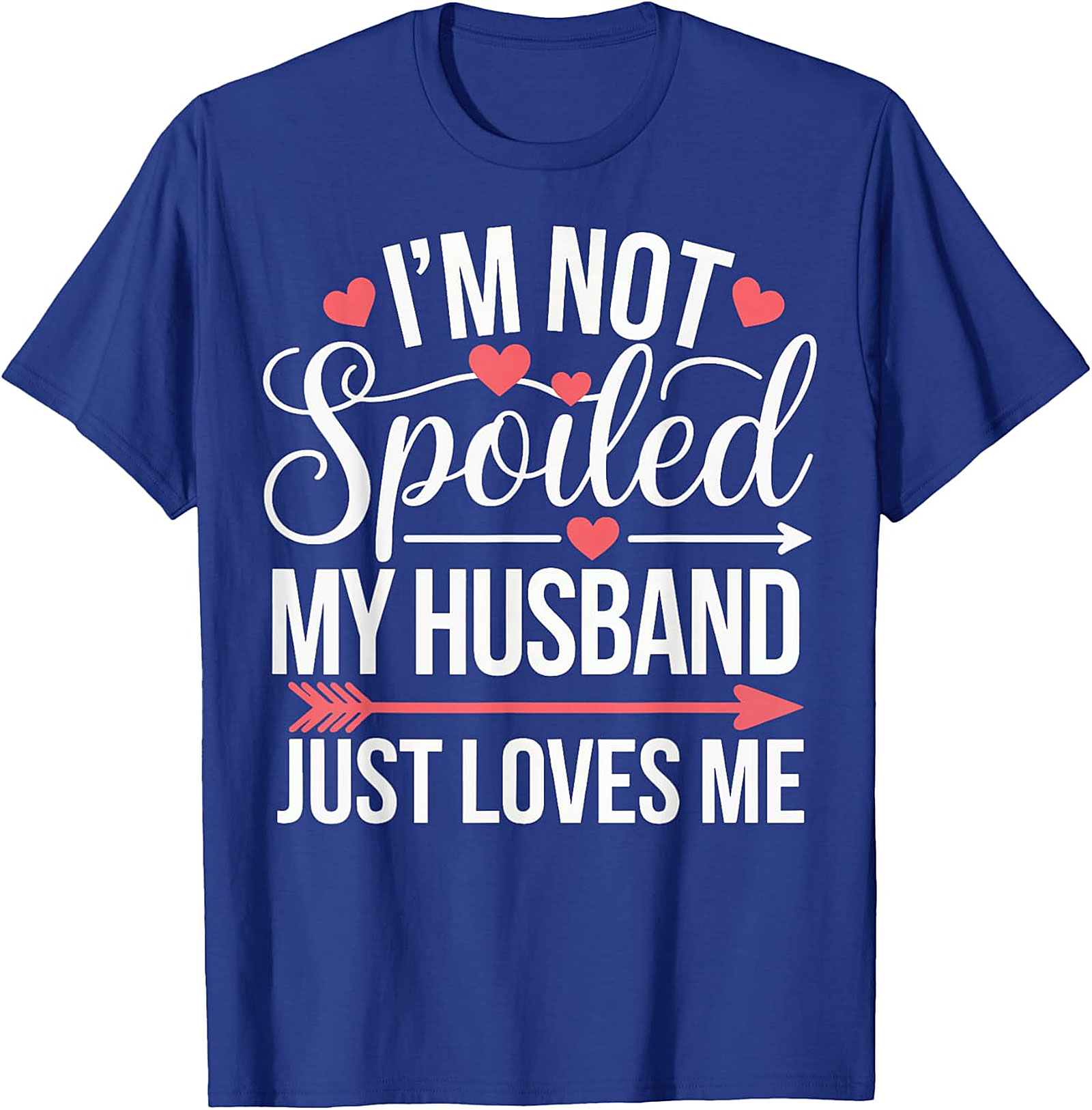 I'm Not Spoiled My Husband Just Loves Me T-Shirt | Funny Wife Tee