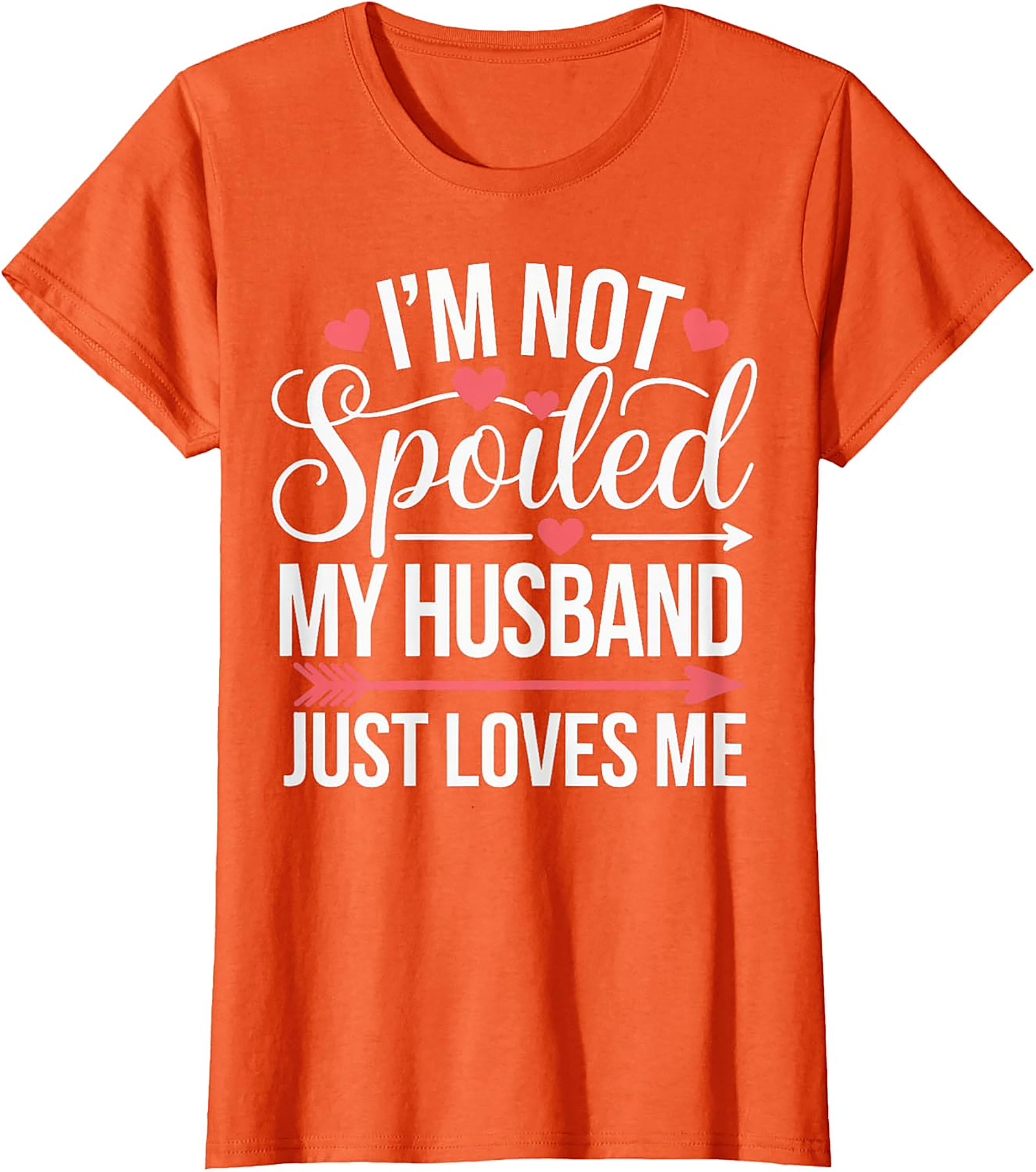 I'm Not Spoiled My Husband Just Loves Me T-Shirt | Funny Wife Tee
