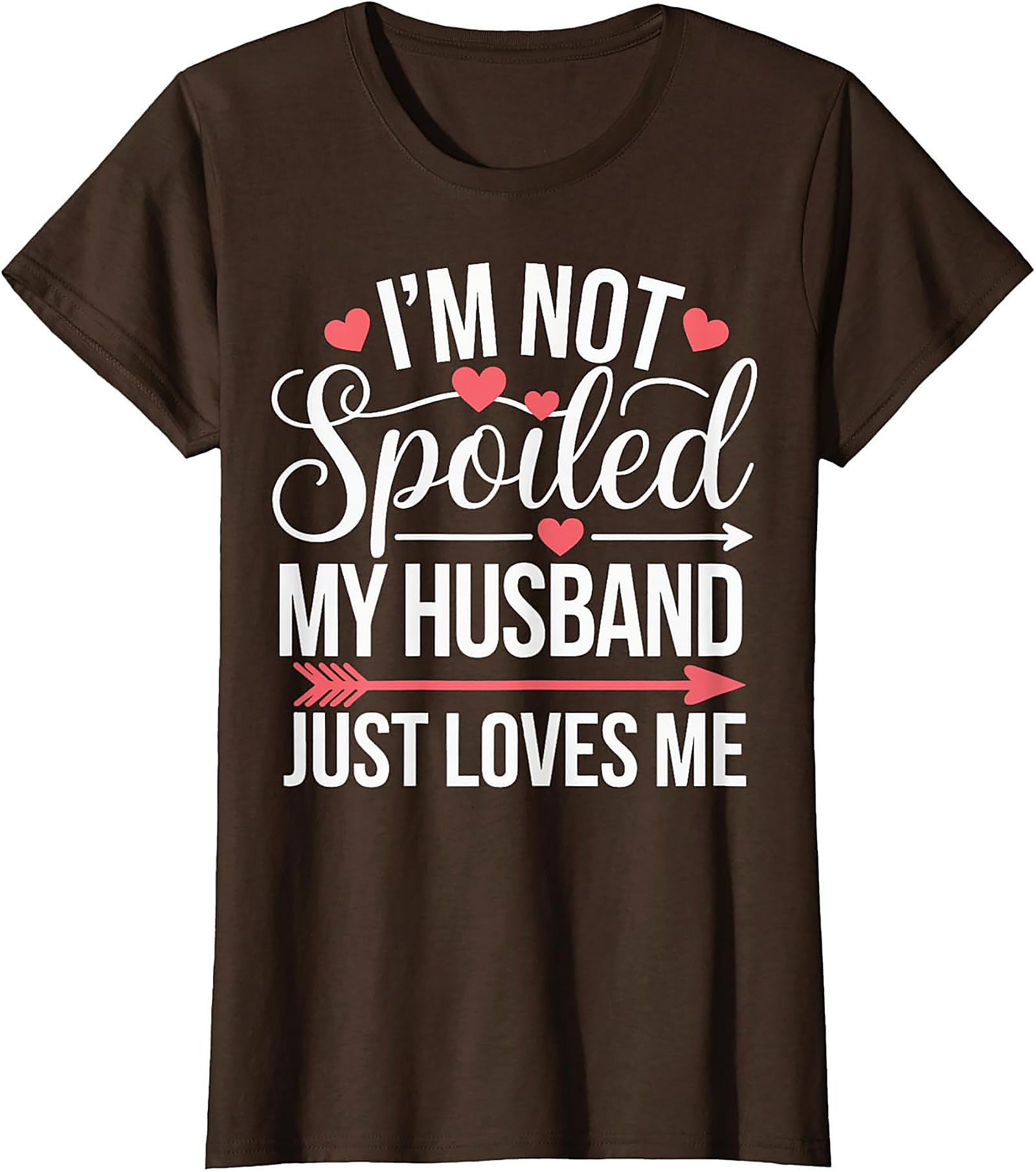 I'm Not Spoiled My Husband Just Loves Me T-Shirt | Funny Wife Tee