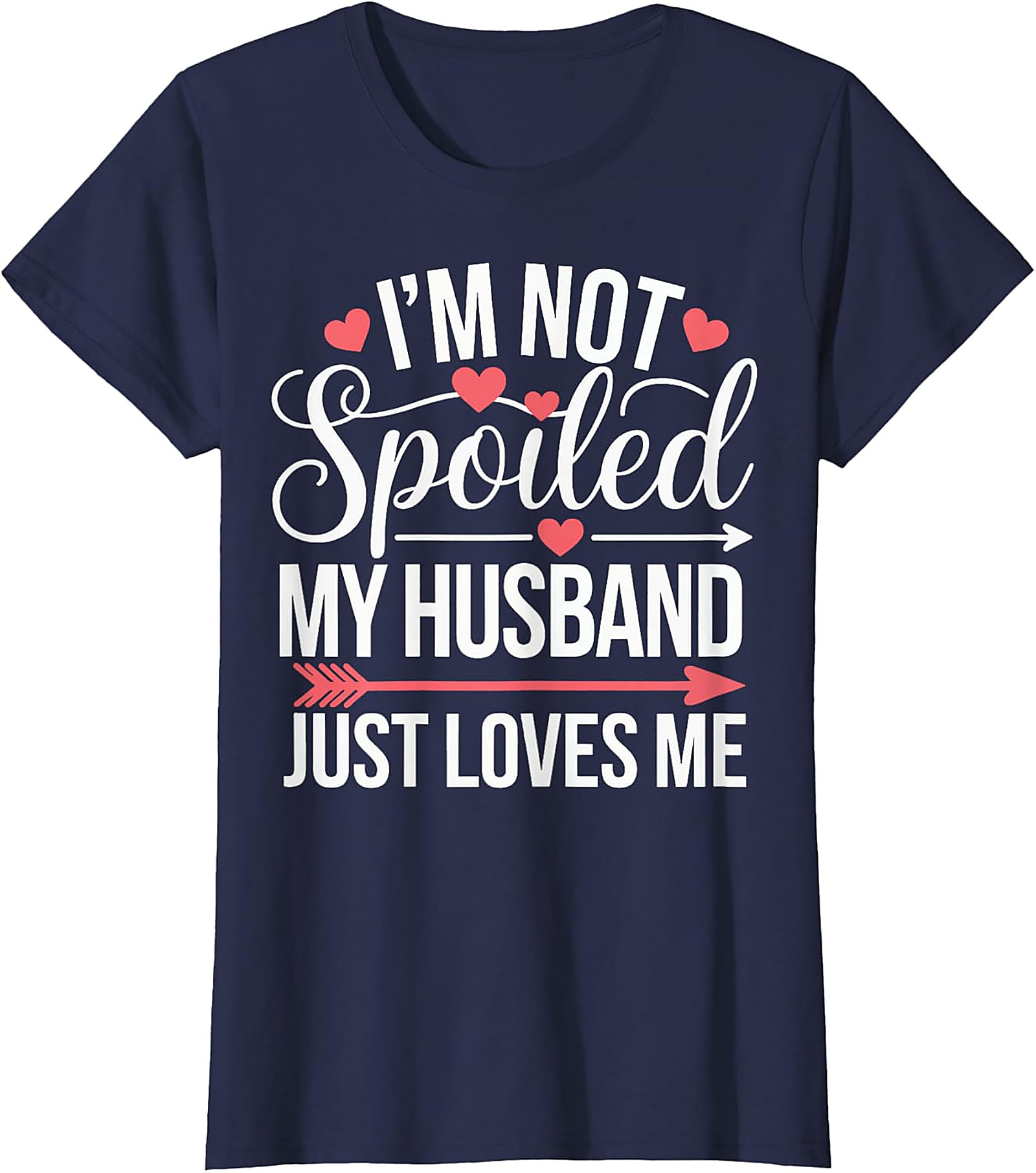 I'm Not Spoiled My Husband Just Loves Me T-Shirt | Funny Wife Tee