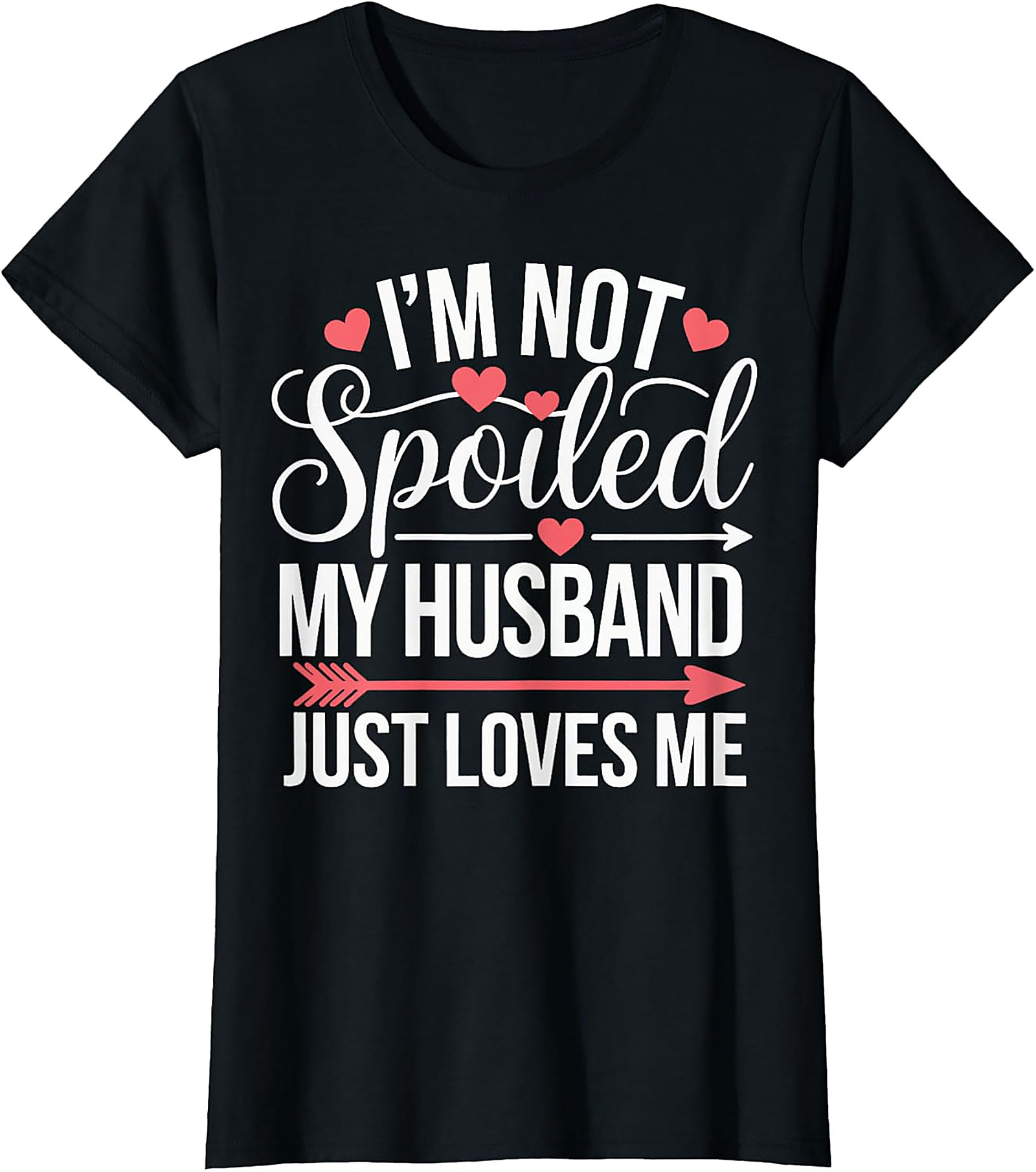 I'm Not Spoiled My Husband Just Loves Me T-Shirt | Funny Wife Tee