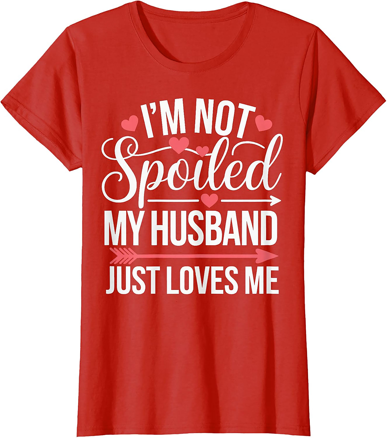 I'm Not Spoiled My Husband Just Loves Me T-Shirt | Funny Wife Tee