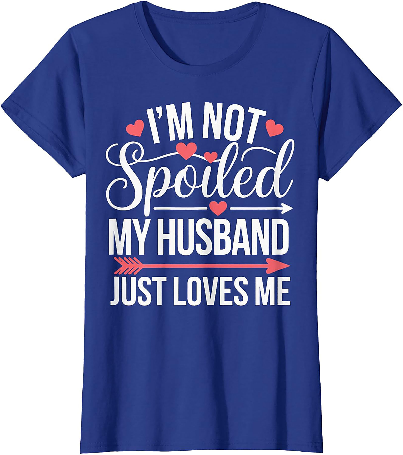 I'm Not Spoiled My Husband Just Loves Me T-Shirt | Funny Wife Tee