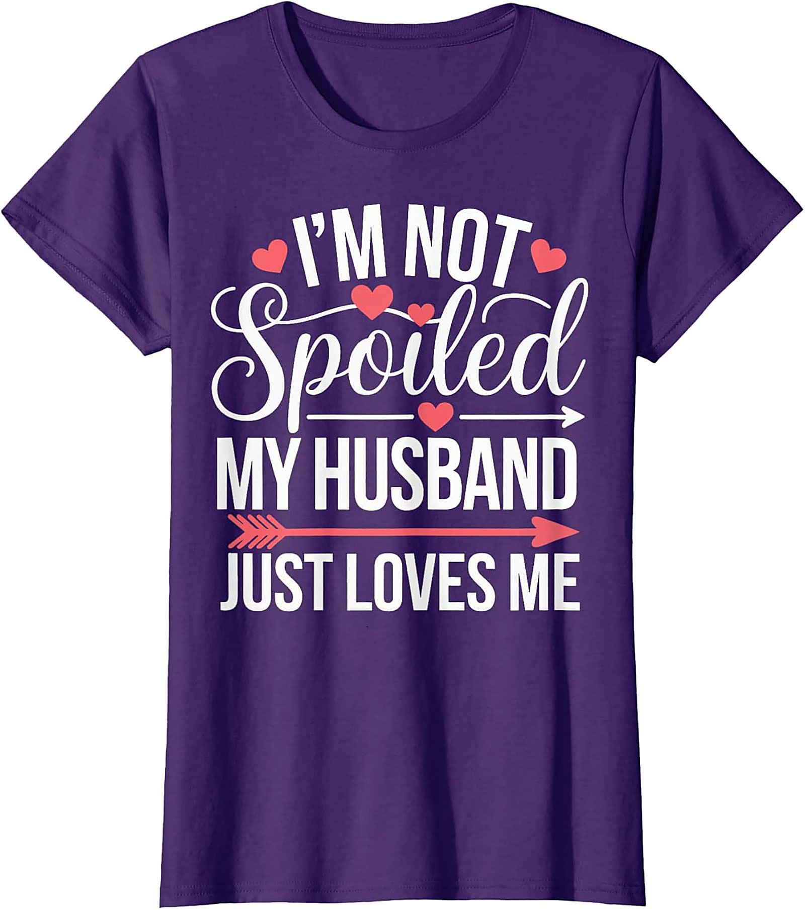 I'm Not Spoiled My Husband Just Loves Me T-Shirt | Funny Wife Tee