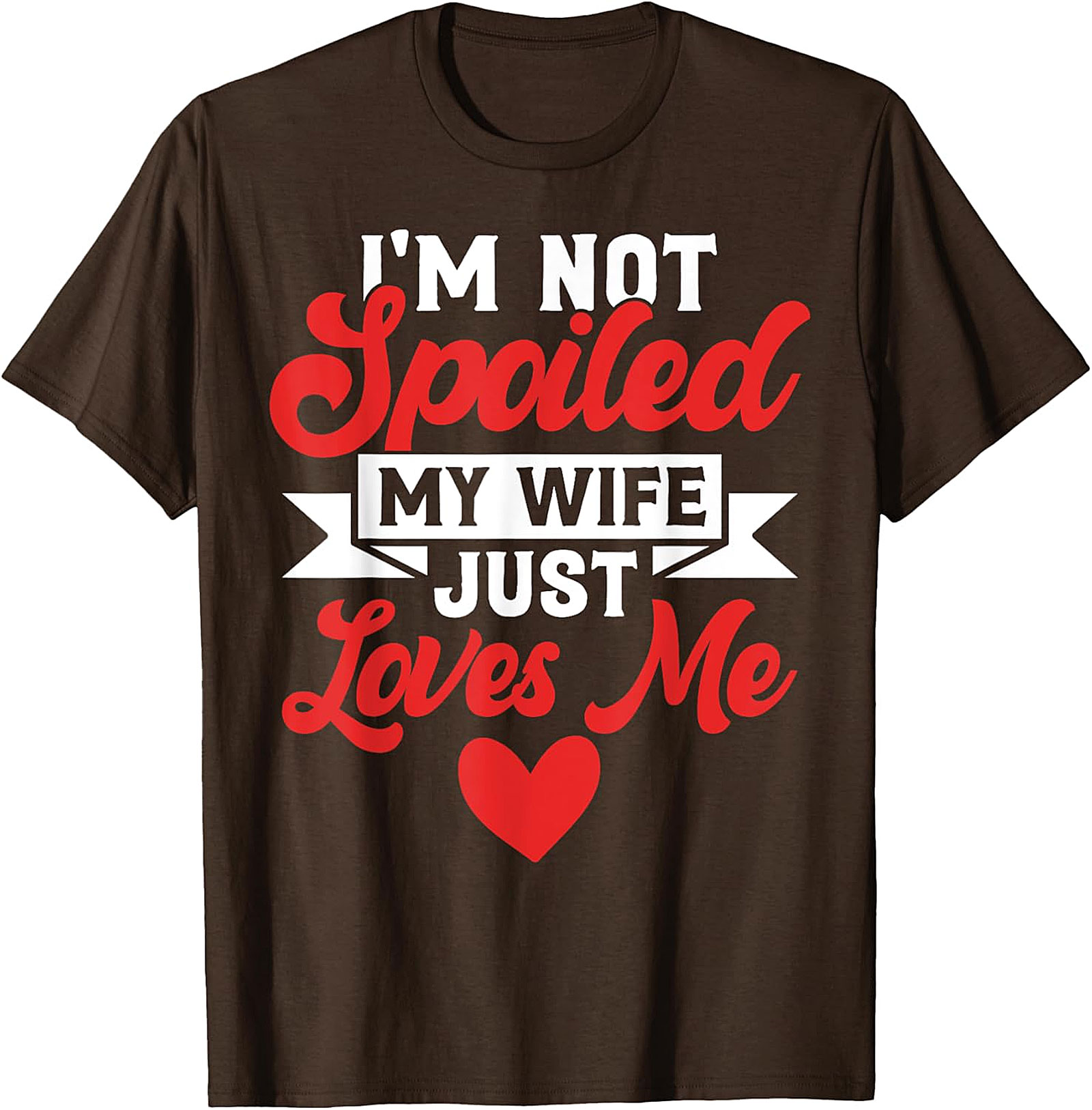 I'm Not Spoiled My Wife Just Loves Me T-Shirt | Funny Husband Tee