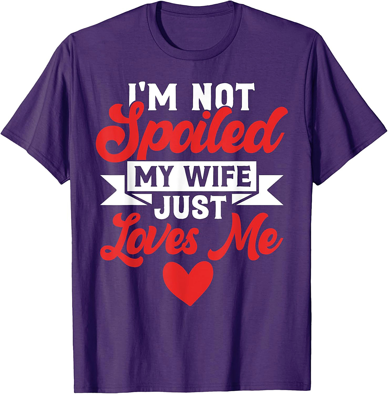 I'm Not Spoiled My Wife Just Loves Me T-Shirt | Funny Husband Tee