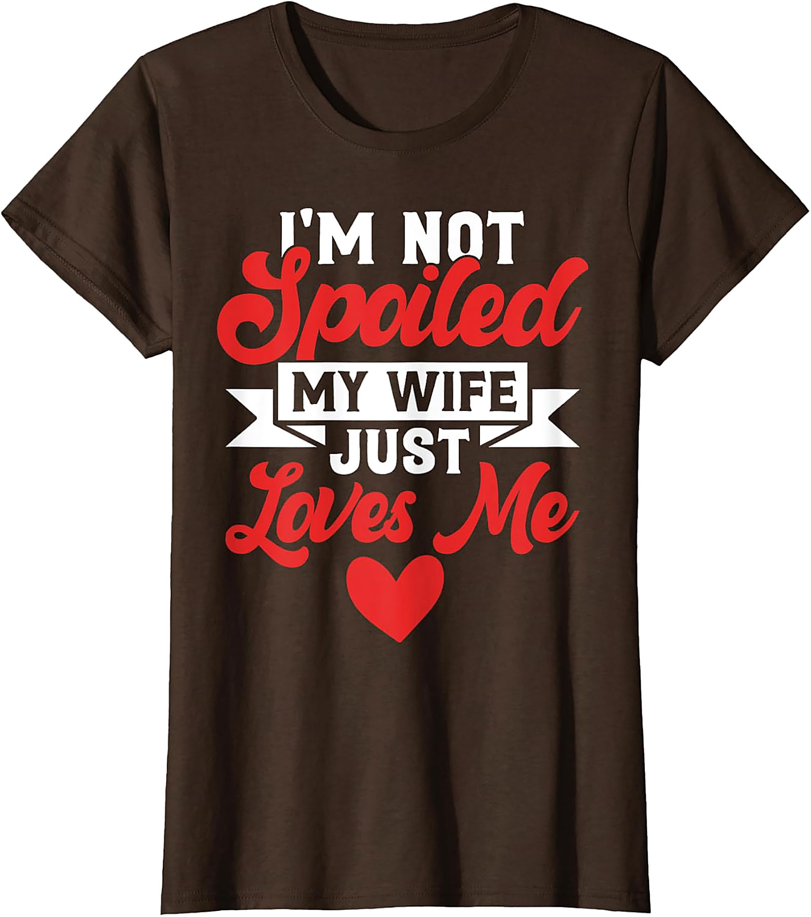 I'm Not Spoiled My Wife Just Loves Me T-Shirt | Funny Husband Tee
