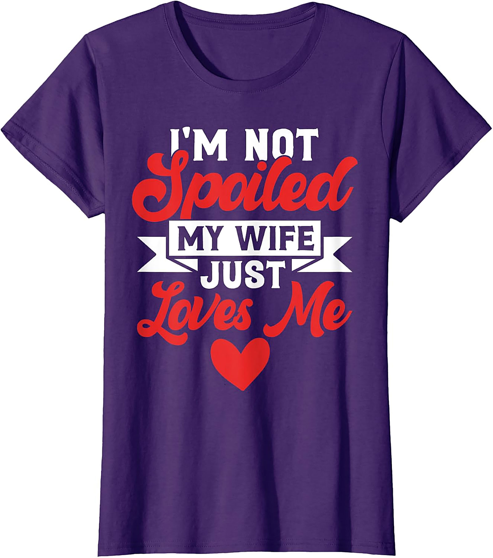 I'm Not Spoiled My Wife Just Loves Me T-Shirt | Funny Husband Tee