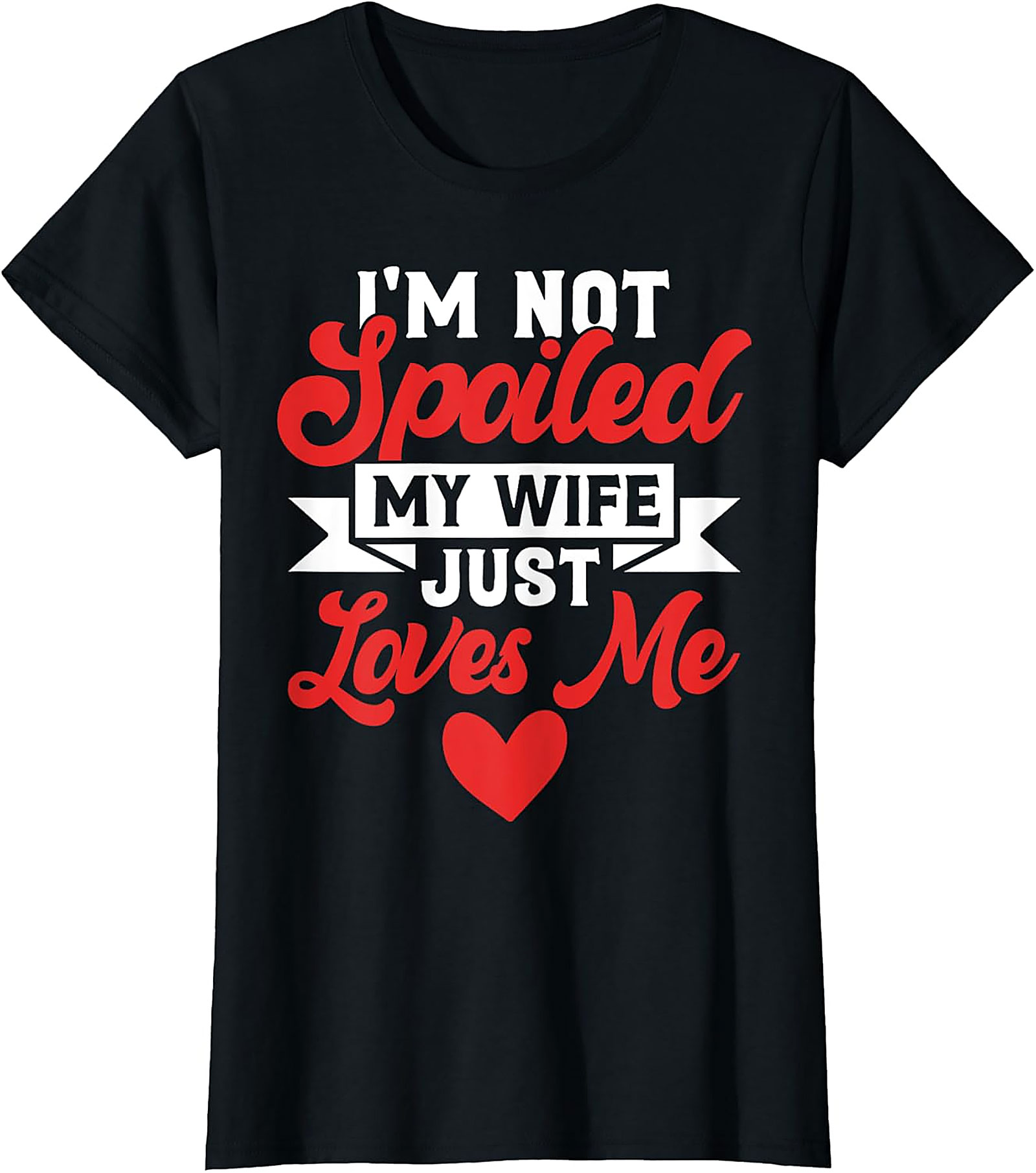 I'm Not Spoiled My Wife Just Loves Me T-Shirt | Funny Husband Tee