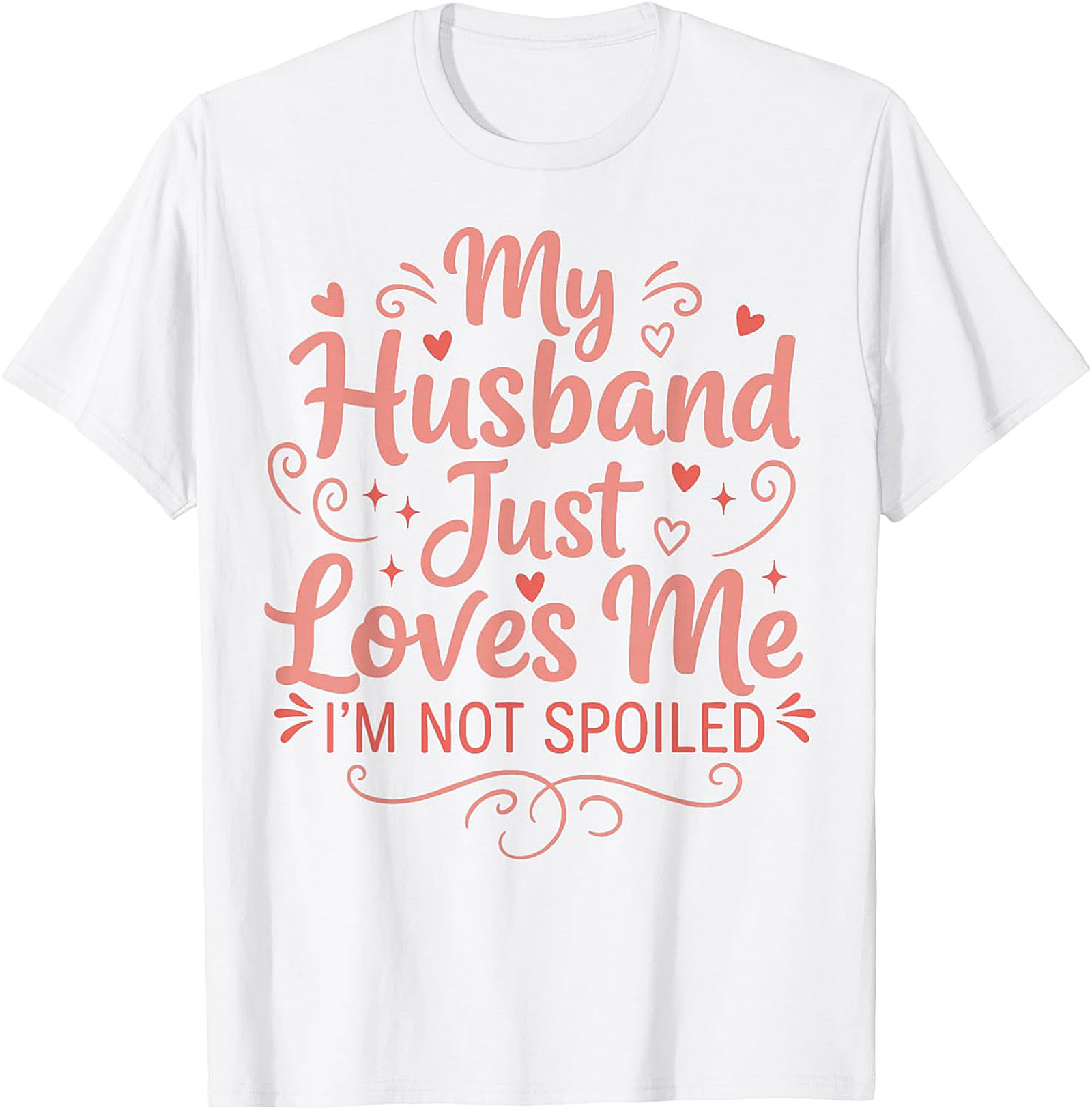My Husband Just Loves Me T-Shirt | Funny Spoiled Wife Tee