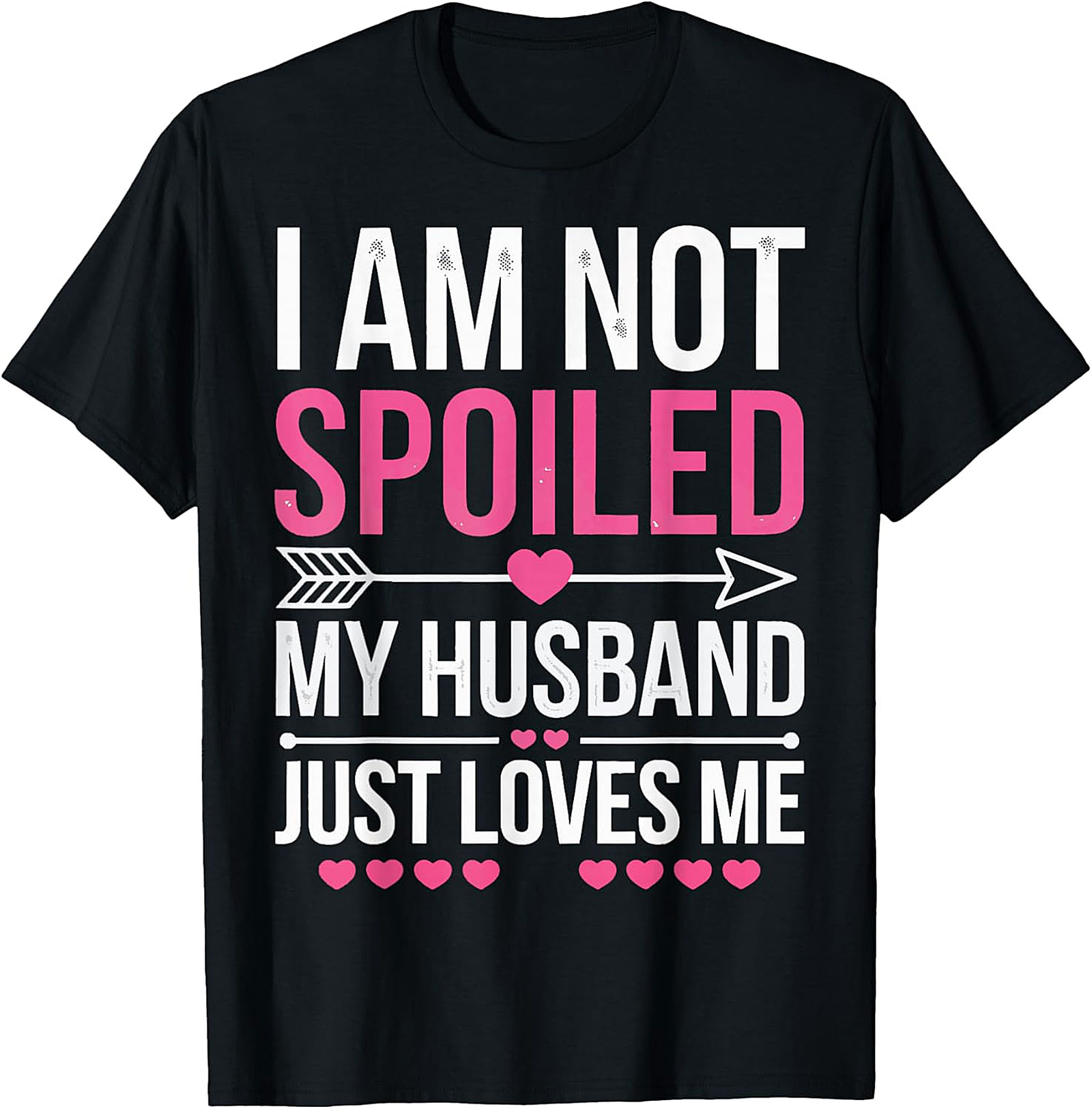 I Am Not Spoiled My Husband Just Loves Me T-Shirt | Funny Tee
