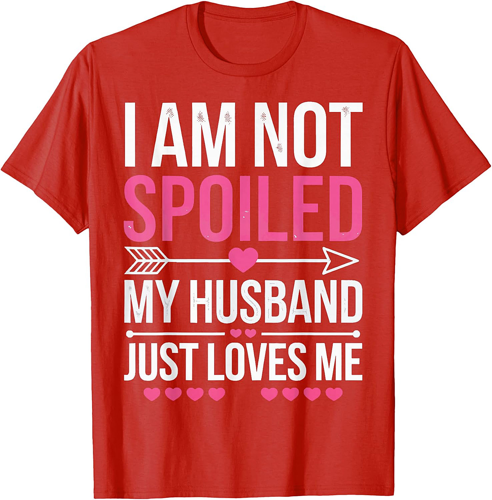 I Am Not Spoiled My Husband Just Loves Me T-Shirt | Funny Tee