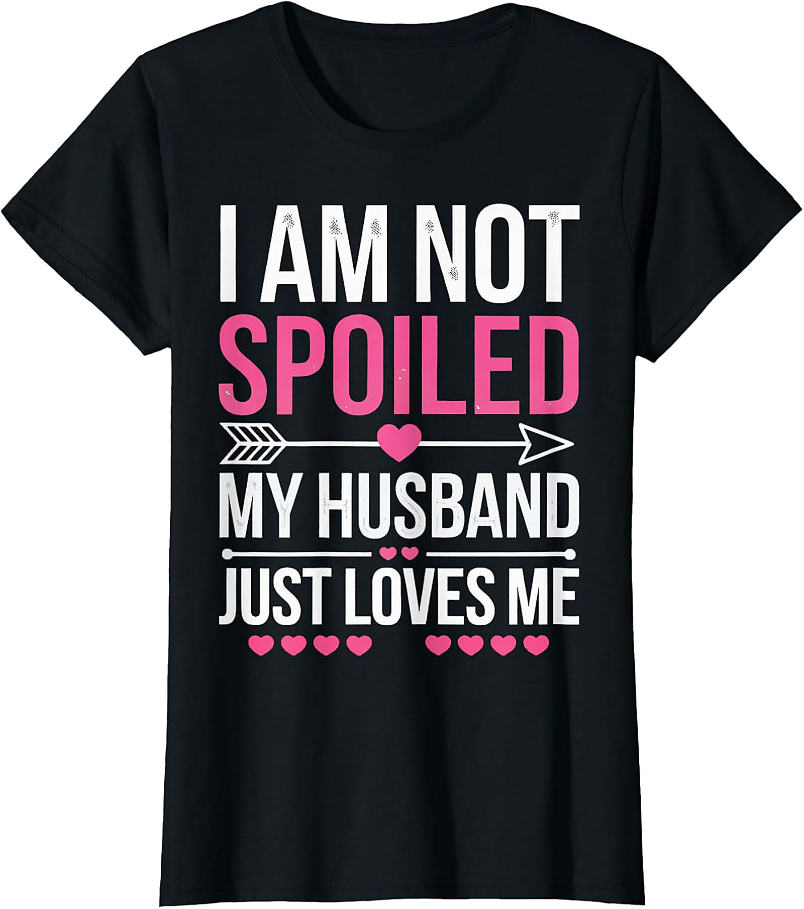 I Am Not Spoiled My Husband Just Loves Me T-Shirt | Funny Tee