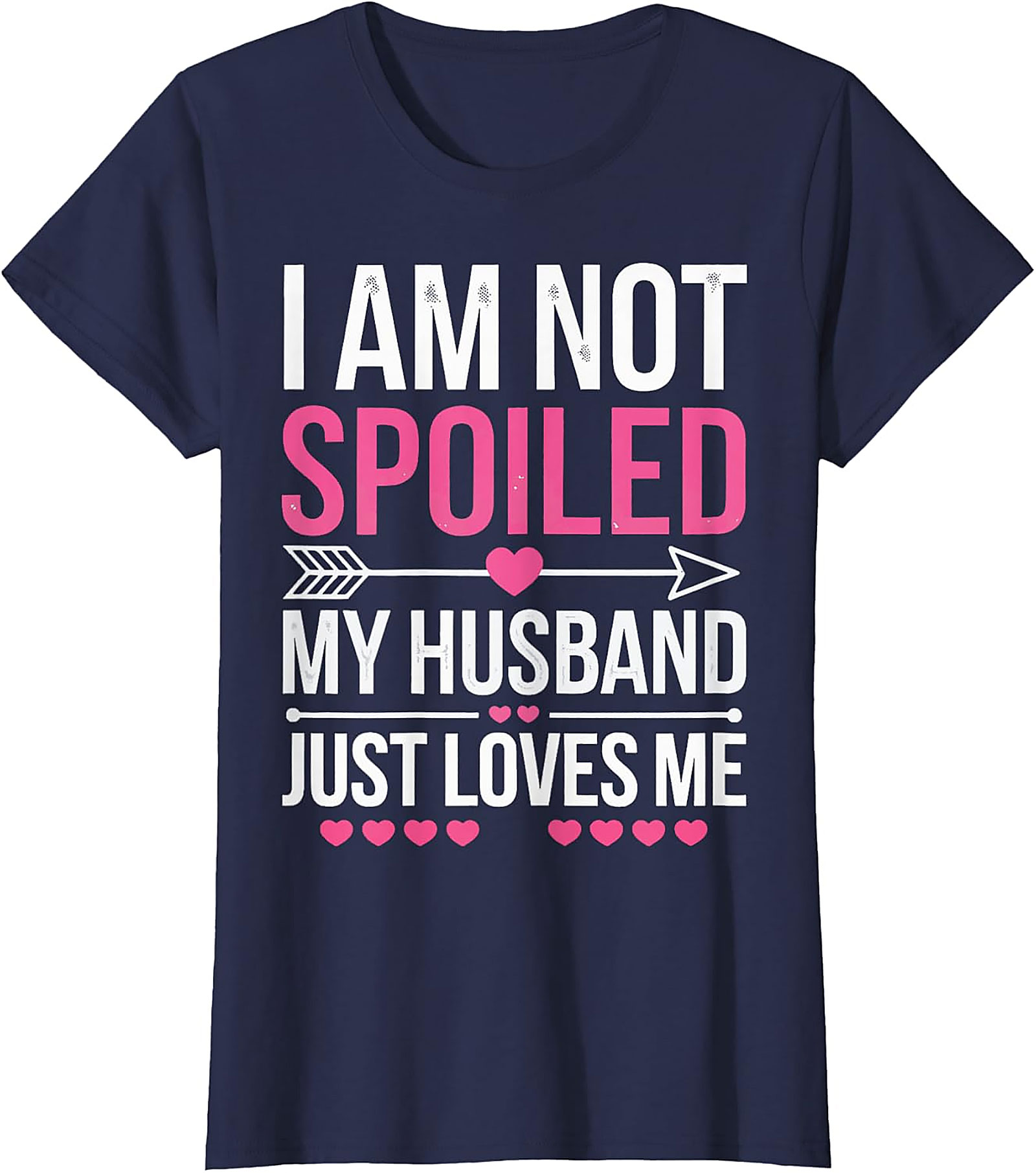 I Am Not Spoiled My Husband Just Loves Me T-Shirt | Funny Tee