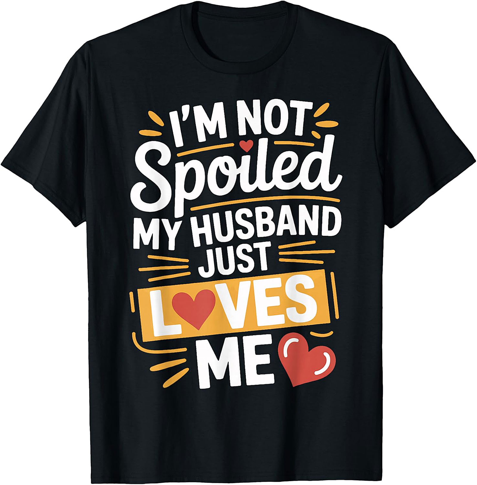 I'm Not Spoiled My Husband Just Loves Me Graphic Tee